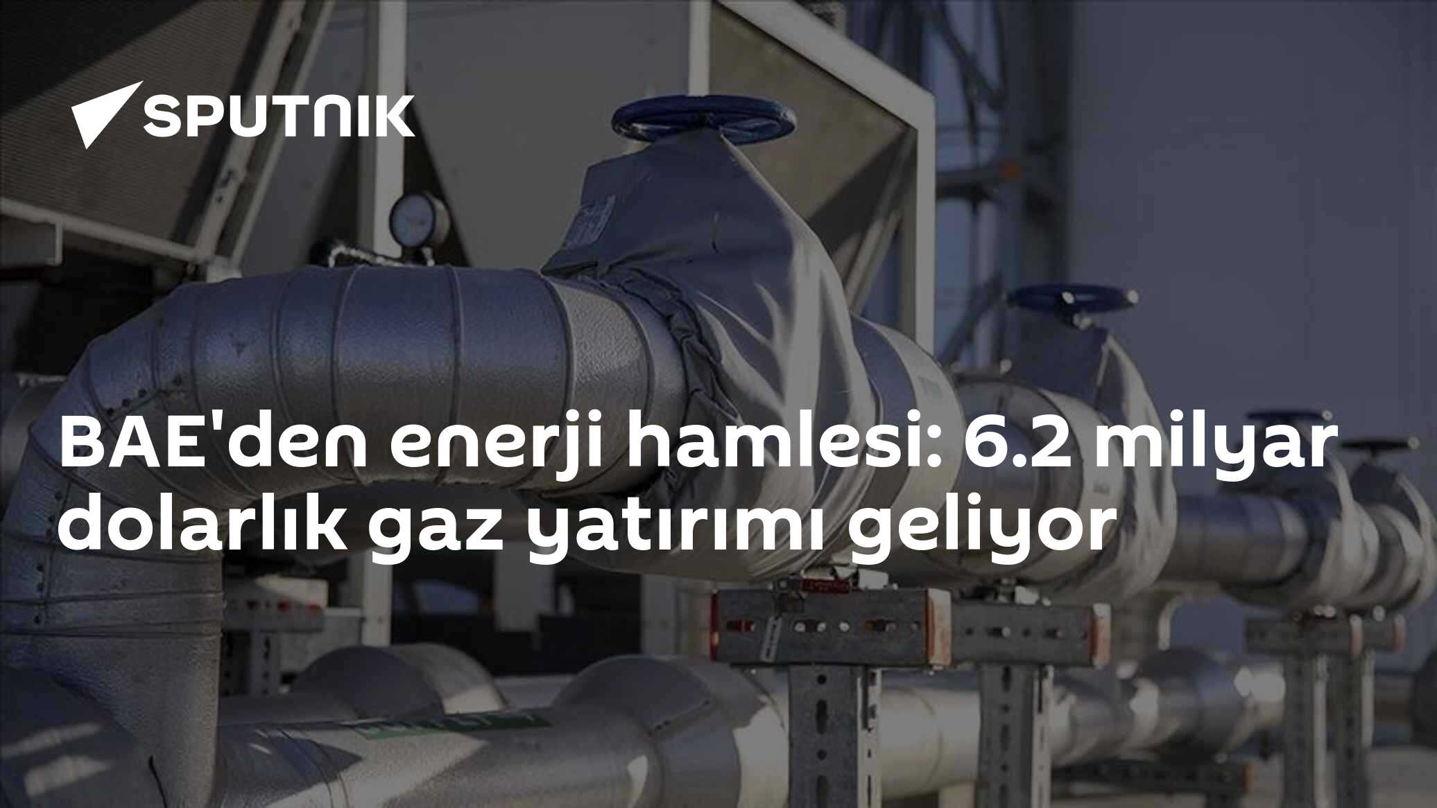 BAE'den enerji hamlesi: 6.2 milyar dolarlık gaz yatırımı geliyor
