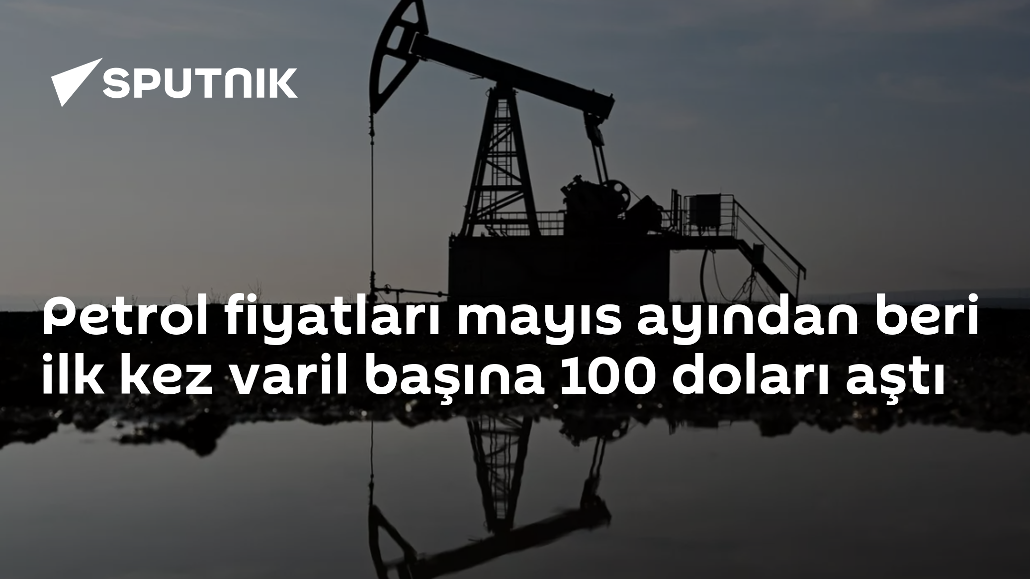 Petrol fiyatları mayıs ayından beri ilk kez varil başına 100 doları aştı