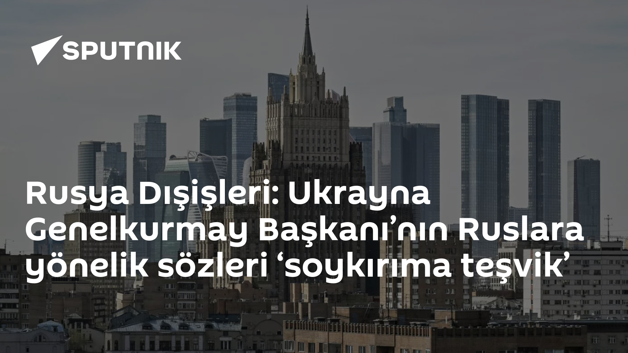 Rusya Dışişleri: Ukrayna Genelkurmay Başkanı’nın Ruslara yönelik sözleri ‘soykırıma teşvik’