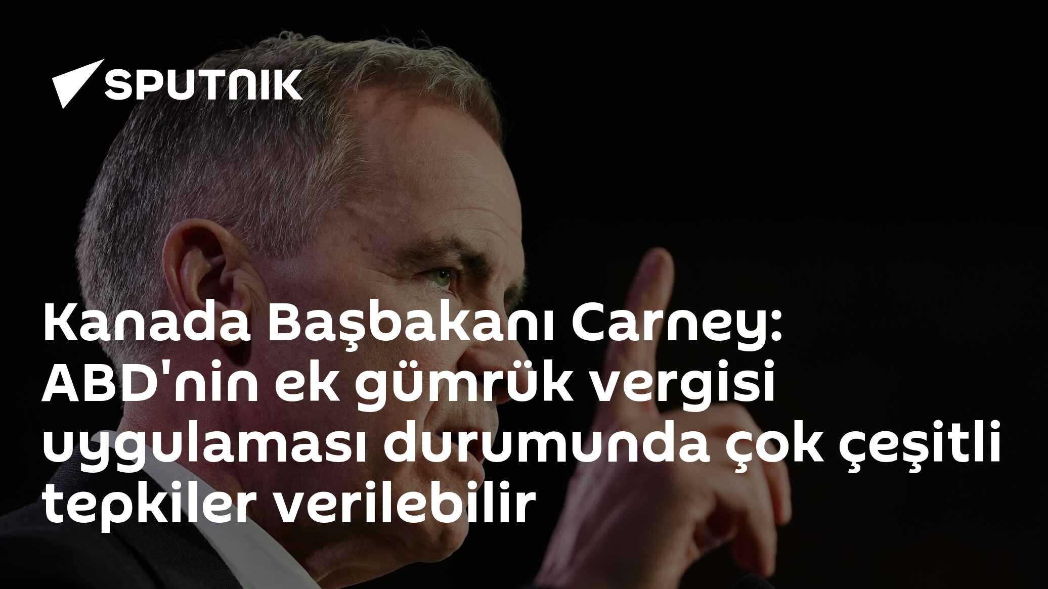 Kanada Başbakanı Carney: ABD'nin ek gümrük vergisi uygulaması durumunda çok çeşitli tepkiler verilebilir