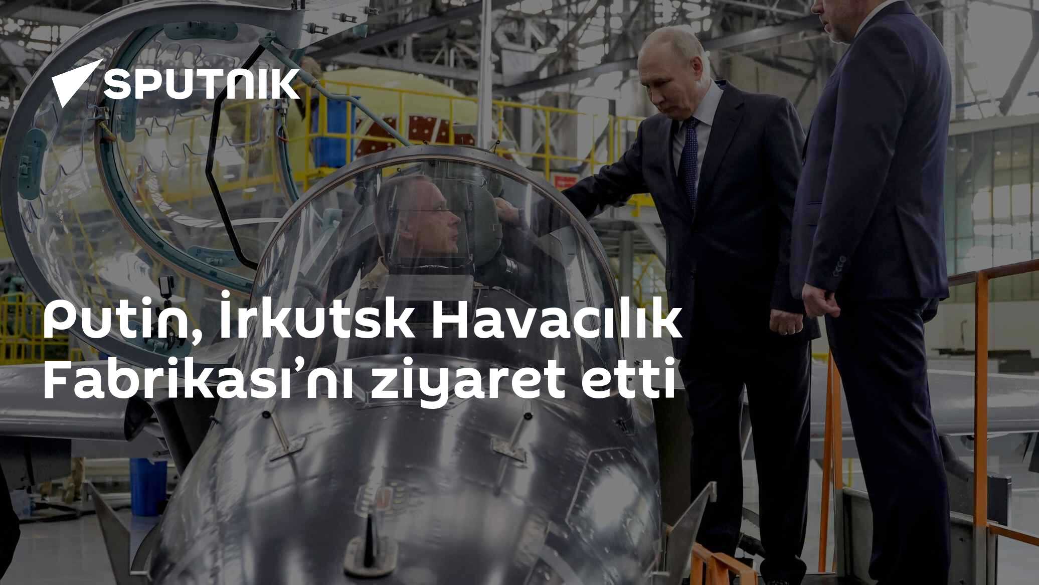 Putin, İrkutsk Havacılık Fabrikası’nı ziyaret etti