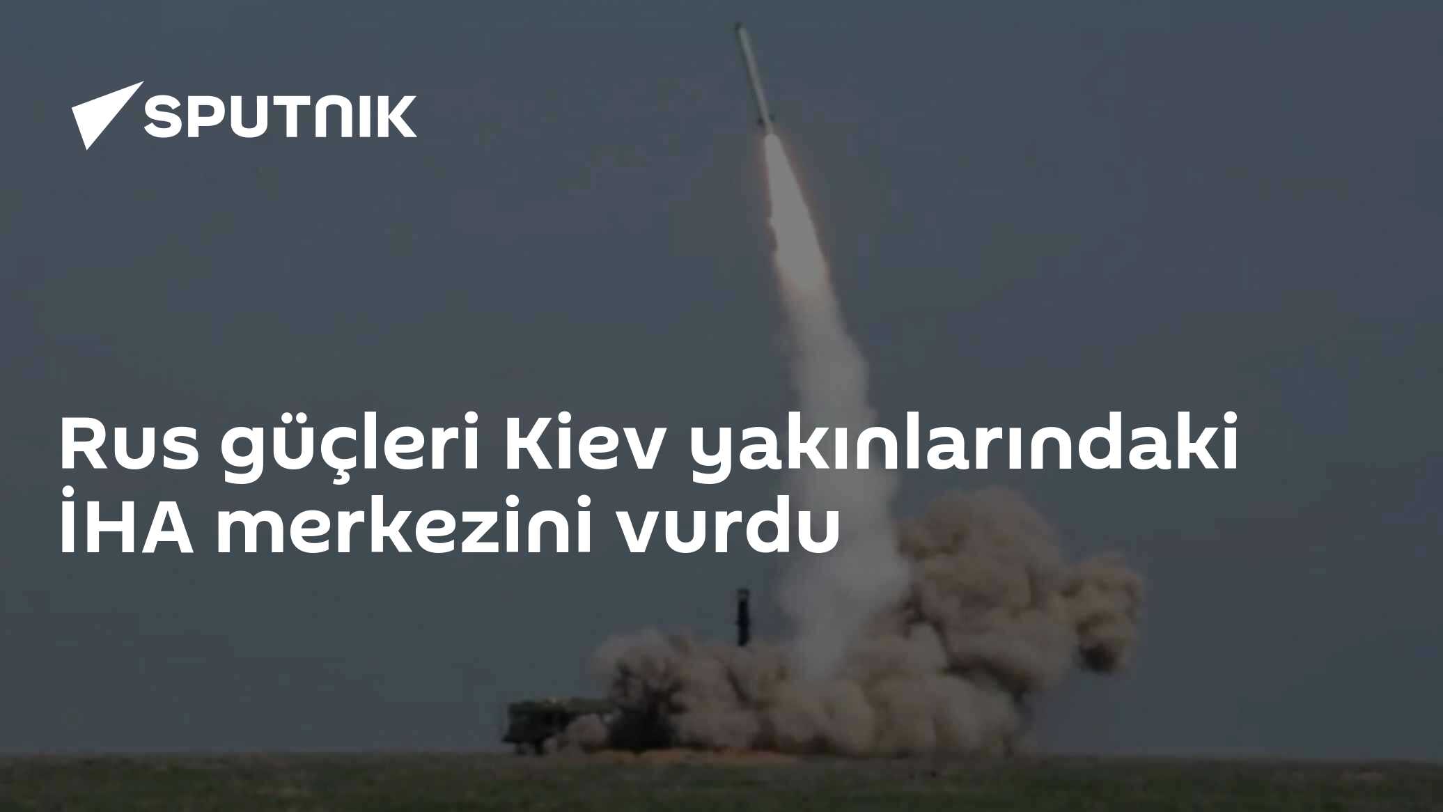 Rus güçleri Kiev yakınlarındaki İHA merkezini vurdu