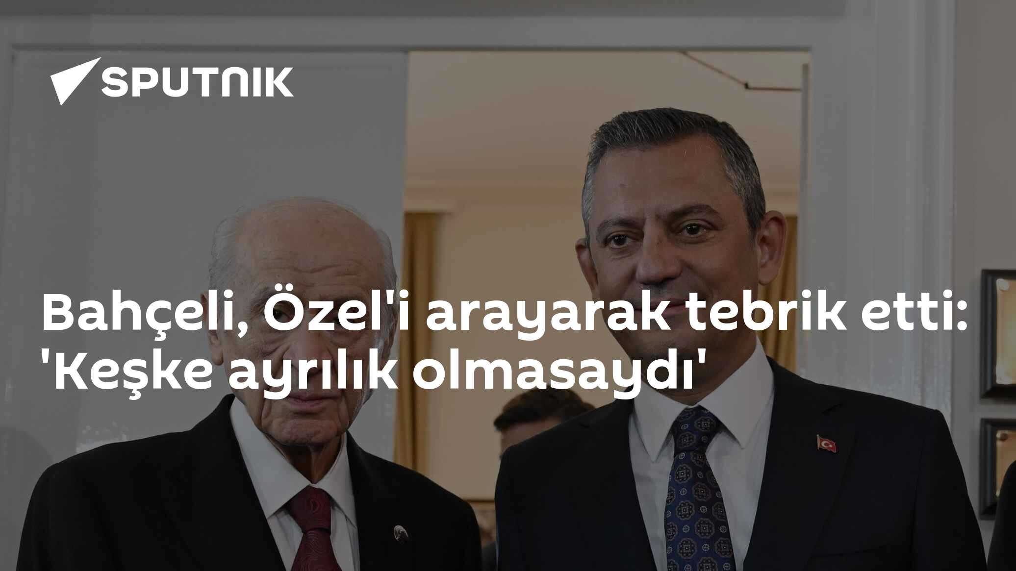 Bahçeli, Özel'i arayarak tebrik etti: 'Keşke ayrılık olmasaydı'