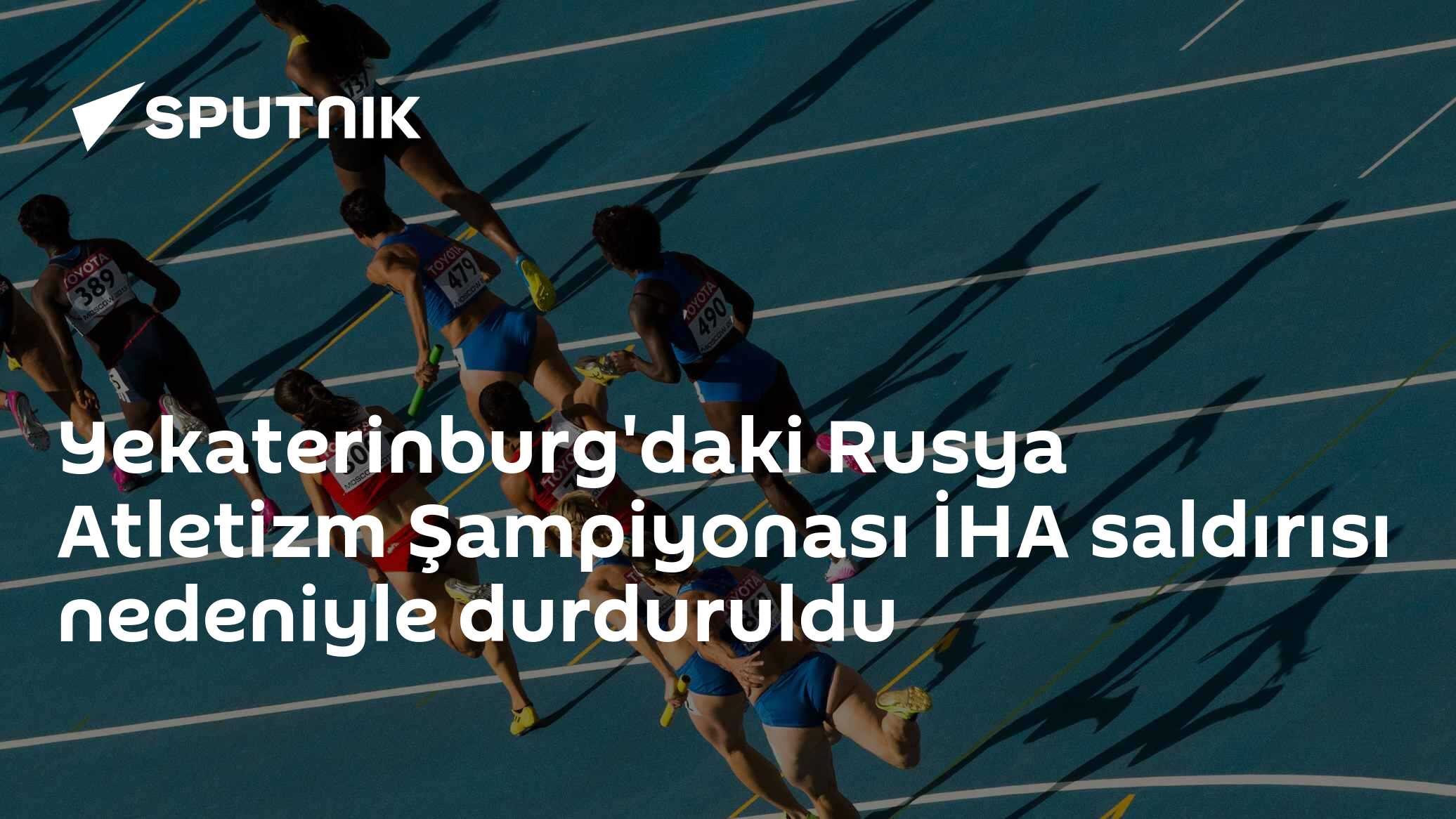 Yekaterinburg'daki Rusya Atletizm Şampiyonası İHA saldırısı nedeniyle durduruldu