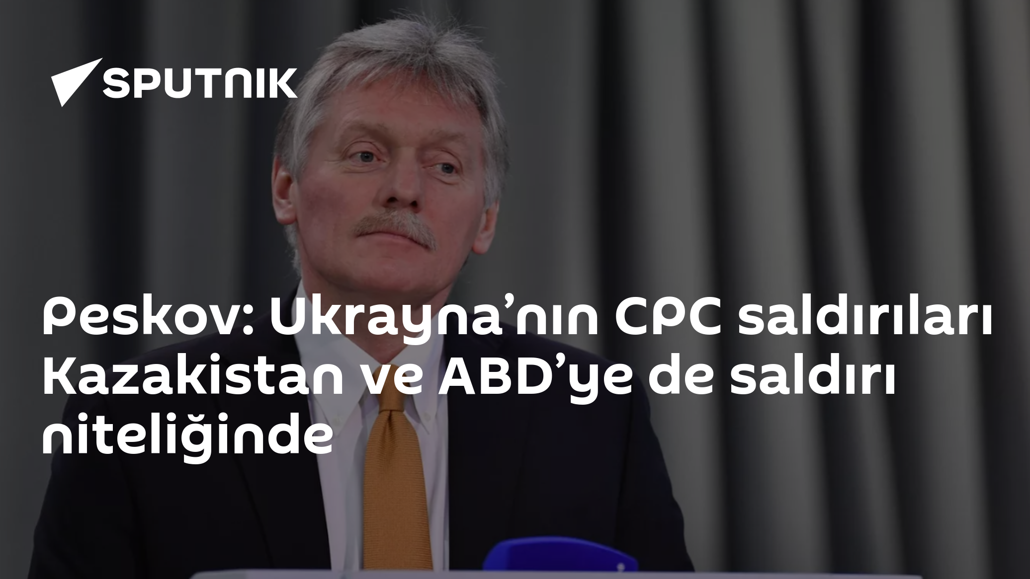 Peskov: Ukrayna’nın CPC saldırıları Kazakistan ve ABD’ye de saldırı niteliğinde
