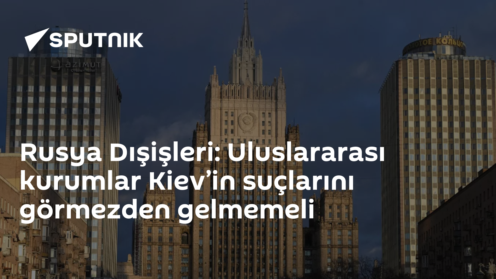 Rusya Dışişleri: Uluslararası kurumlar Kiev’in suçlarını görmezden gelmemeli