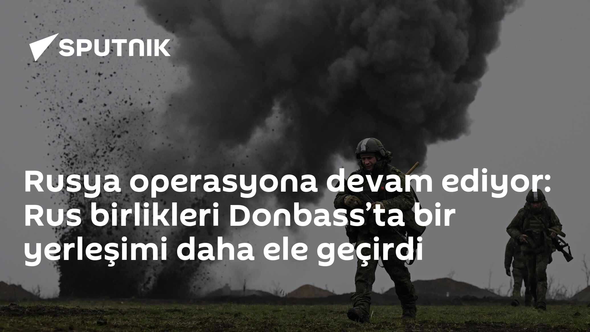 Rusya operasyona devam ediyor: Rus birlikleri Donbass’ta bir yerleşimi daha ele geçirdi