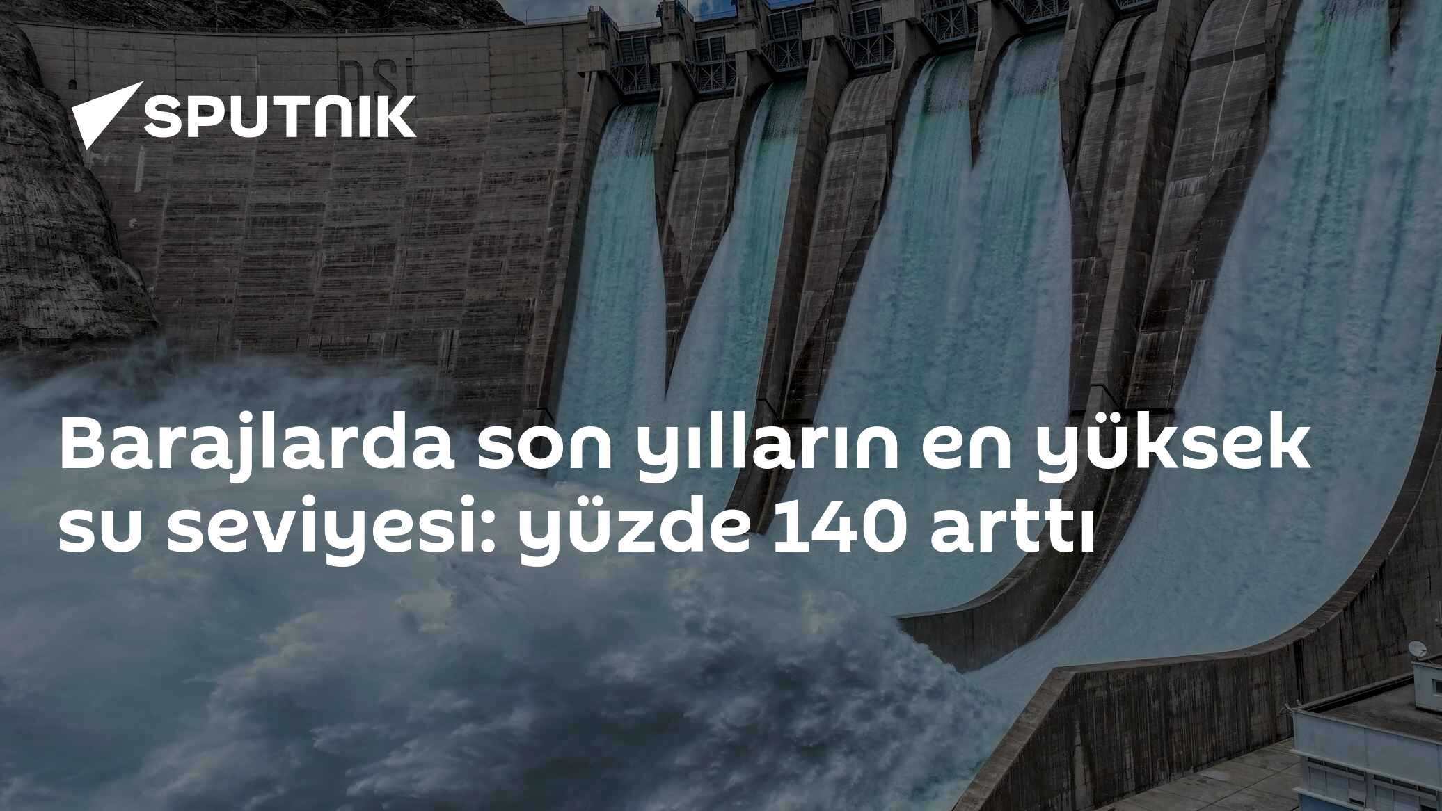 Barajlarda son yılların en yüksek su seviyesi: yüzde 140 arttı