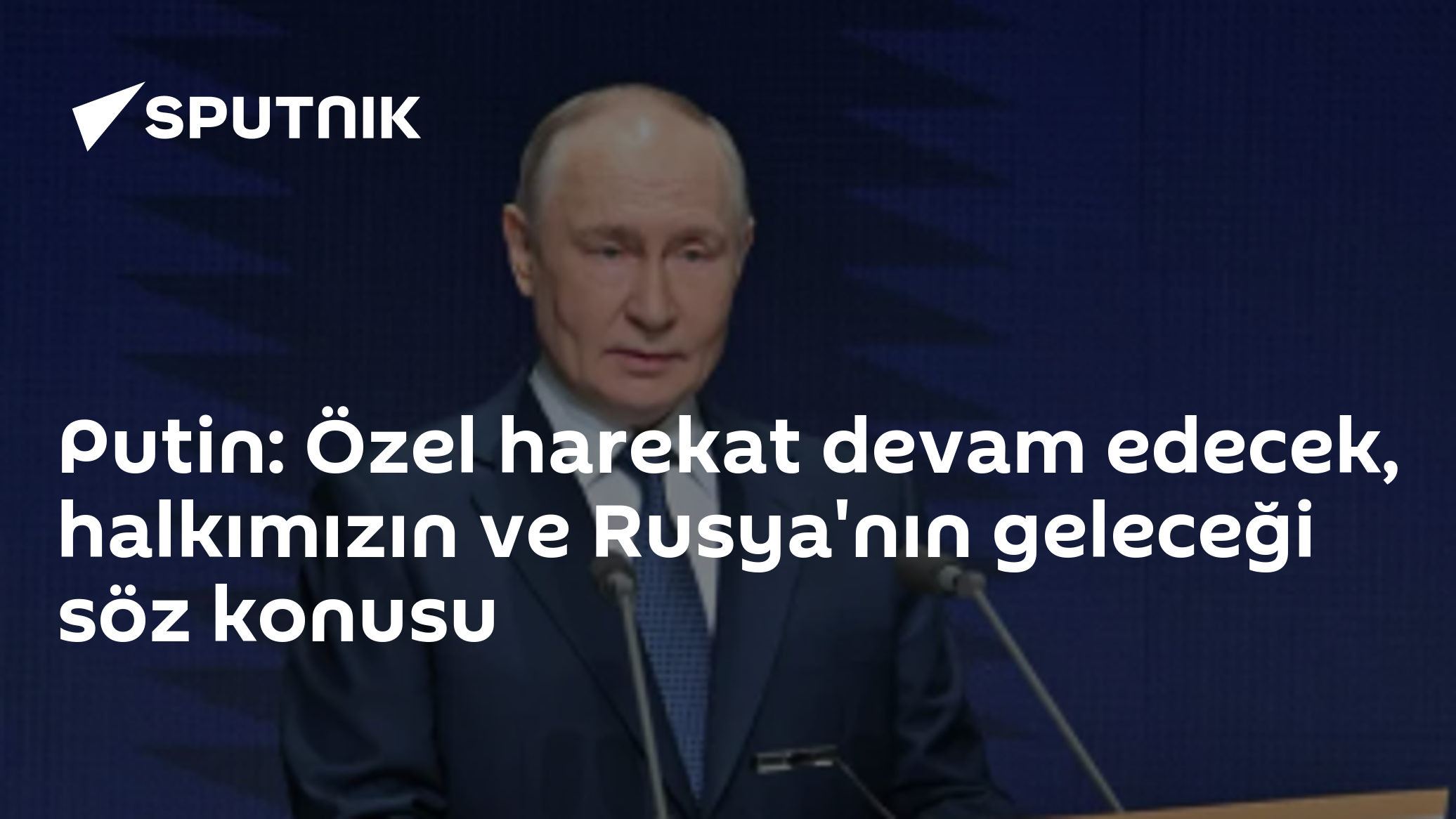 Putin: Özel harekat devam edecek, halkımızın ve Rusya'nın geleceği söz konusu