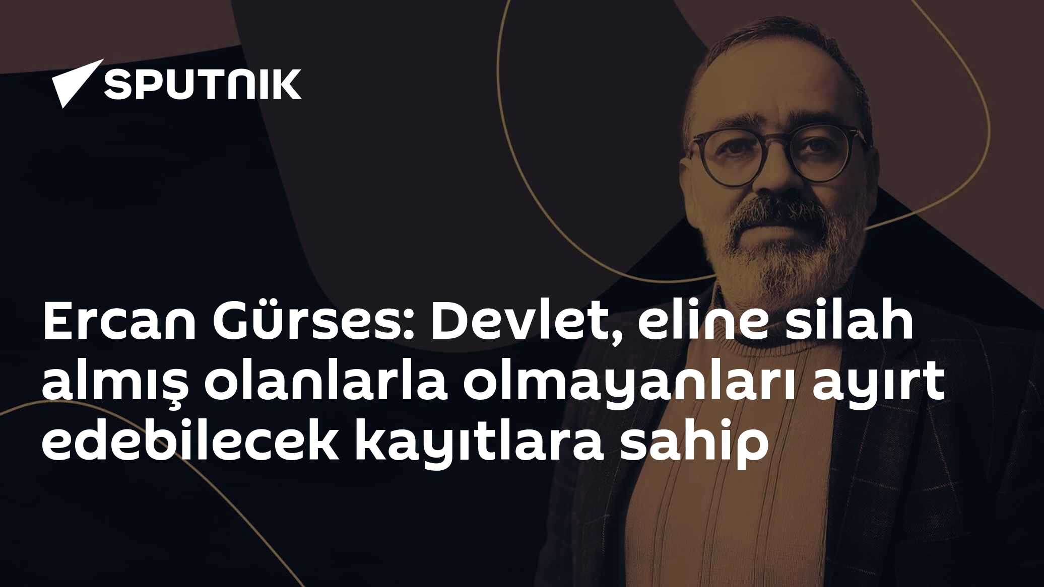 Ercan Gürses: Devlet, eline silah almış olanlarla olmayanları ayırt edebilecek kayıtlara sahip
