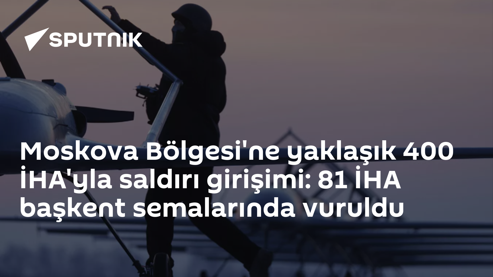 Moskova Bölgesi'ne yaklaşık 400 İHA'yla saldırı girişimi: 81 İHA başkent semalarında vuruldu