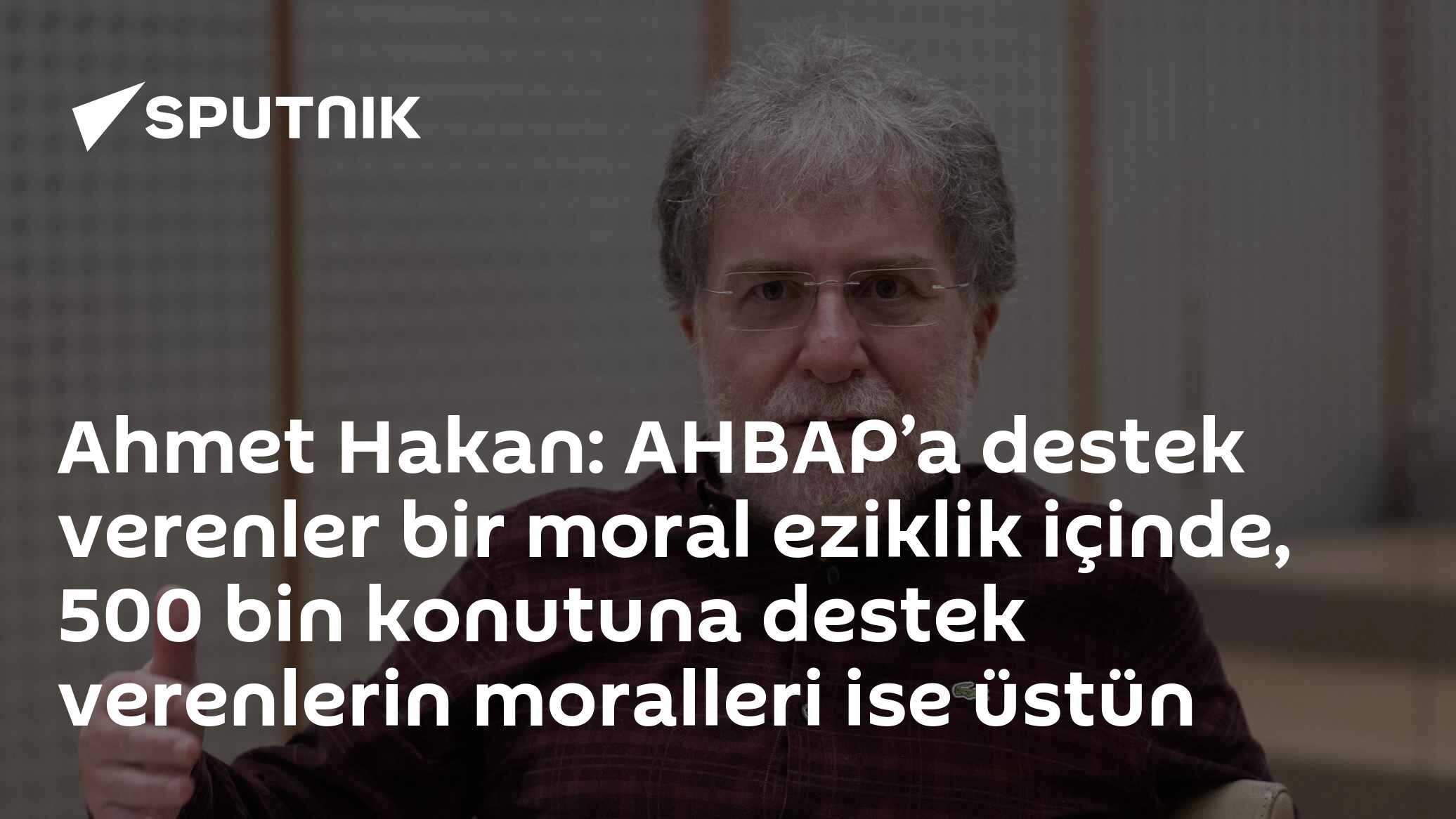 Ahmet Hakan: AHBAP’a destek verenler bir moral eziklik içinde, 500 bin konutuna destek verenlerin moralleri ise üstün