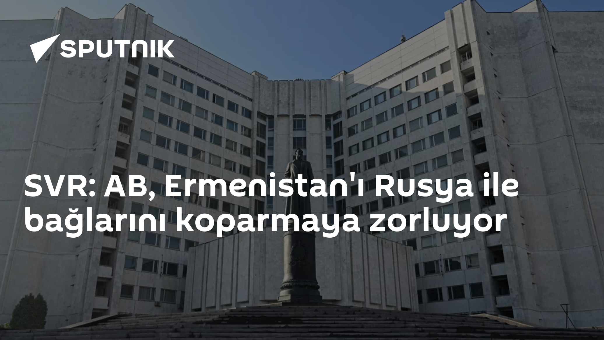 SVR: AB, Ermenistan'ı Rusya ile bağlarını koparmaya zorluyor