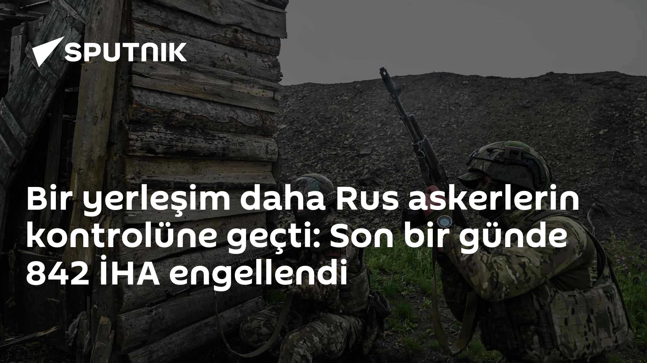 Bir yerleşim daha Rus askerlerin kontrolüne geçti: Son bir günde 842 İHA engellendi