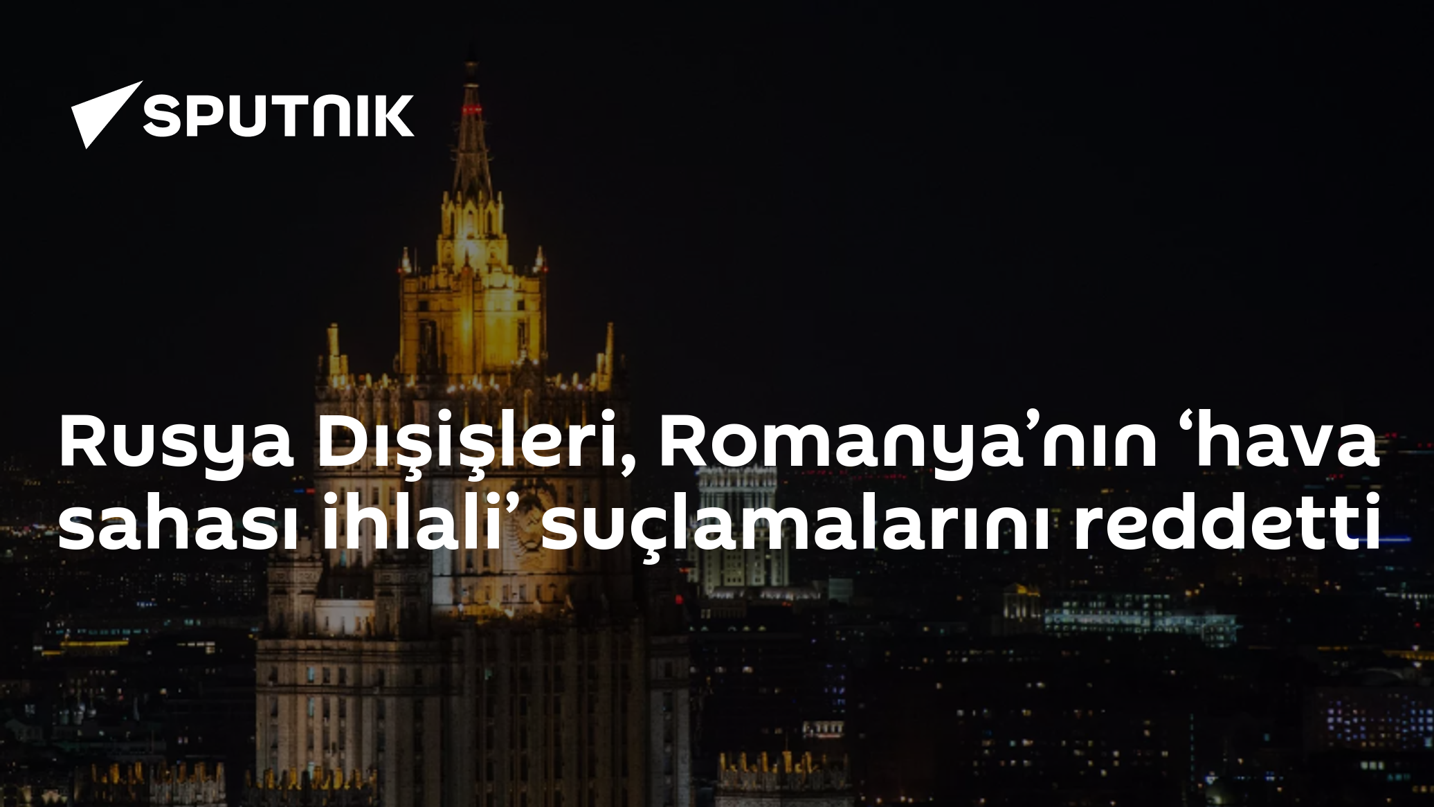 Rusya Dışişleri, Romanya’nın ‘hava sahası ihlali’ suçlamalarını reddetti
