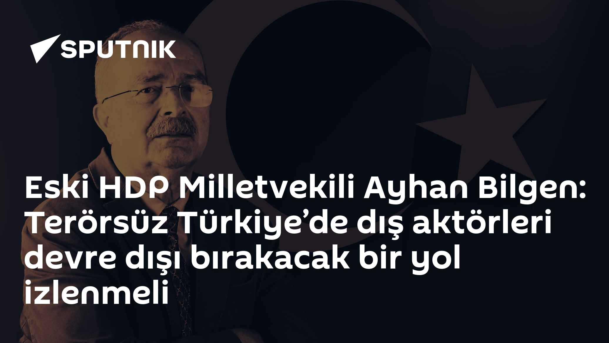 Eski HDP Milletvekili Ayhan Bilgen: Terörsüz Türkiye’de dış aktörleri devre dışı bırakacak bir yol izlenmeli