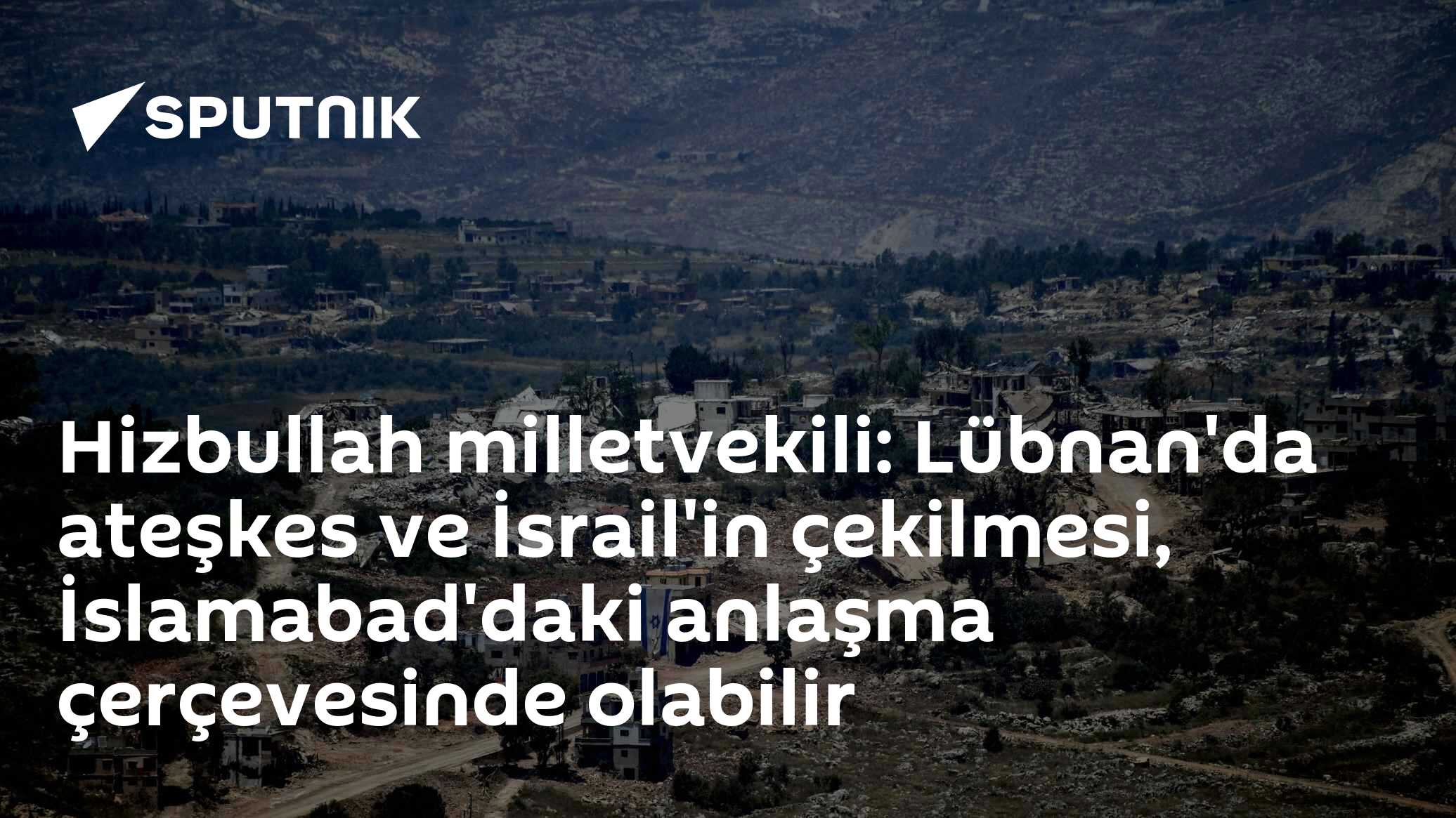 Hizbullah milletvekili: Lübnan'da ateşkes ve İsrail'in çekilmesi, İslamabad'daki anlaşma çerçevesinde olabilir