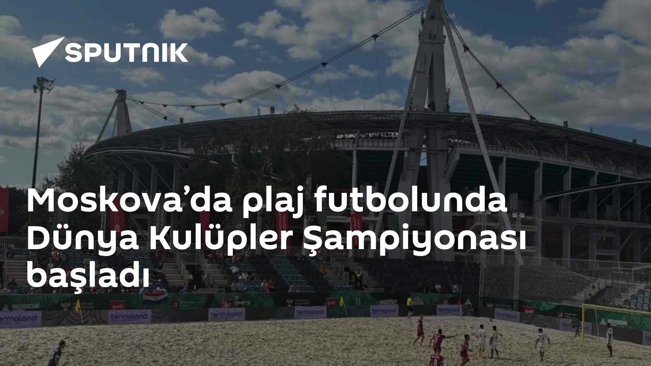 Moskova’da plaj futbolunda Dünya Kulüpler Şampiyonası başladı