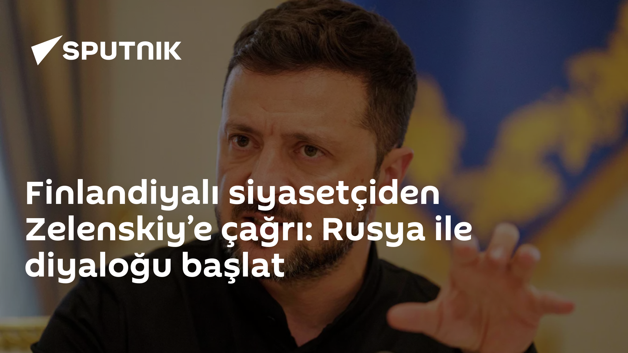Finlandiyalı siyasetçiden Zelenskiy’e çağrı: Rusya ile diyaloğu başlat