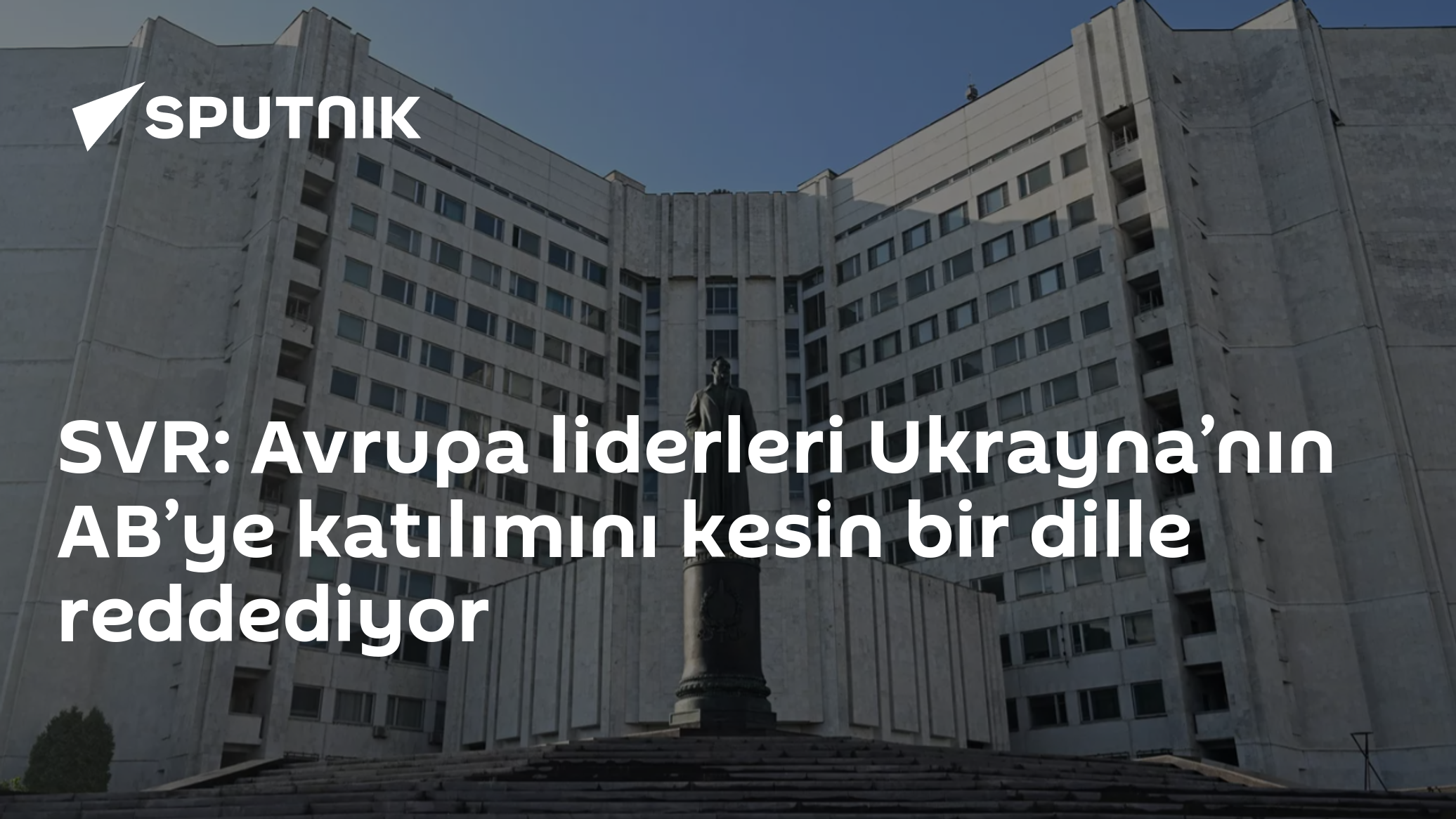 SVR: Avrupa liderleri Ukrayna’nın AB’ye katılımını kesin bir dille reddediyor