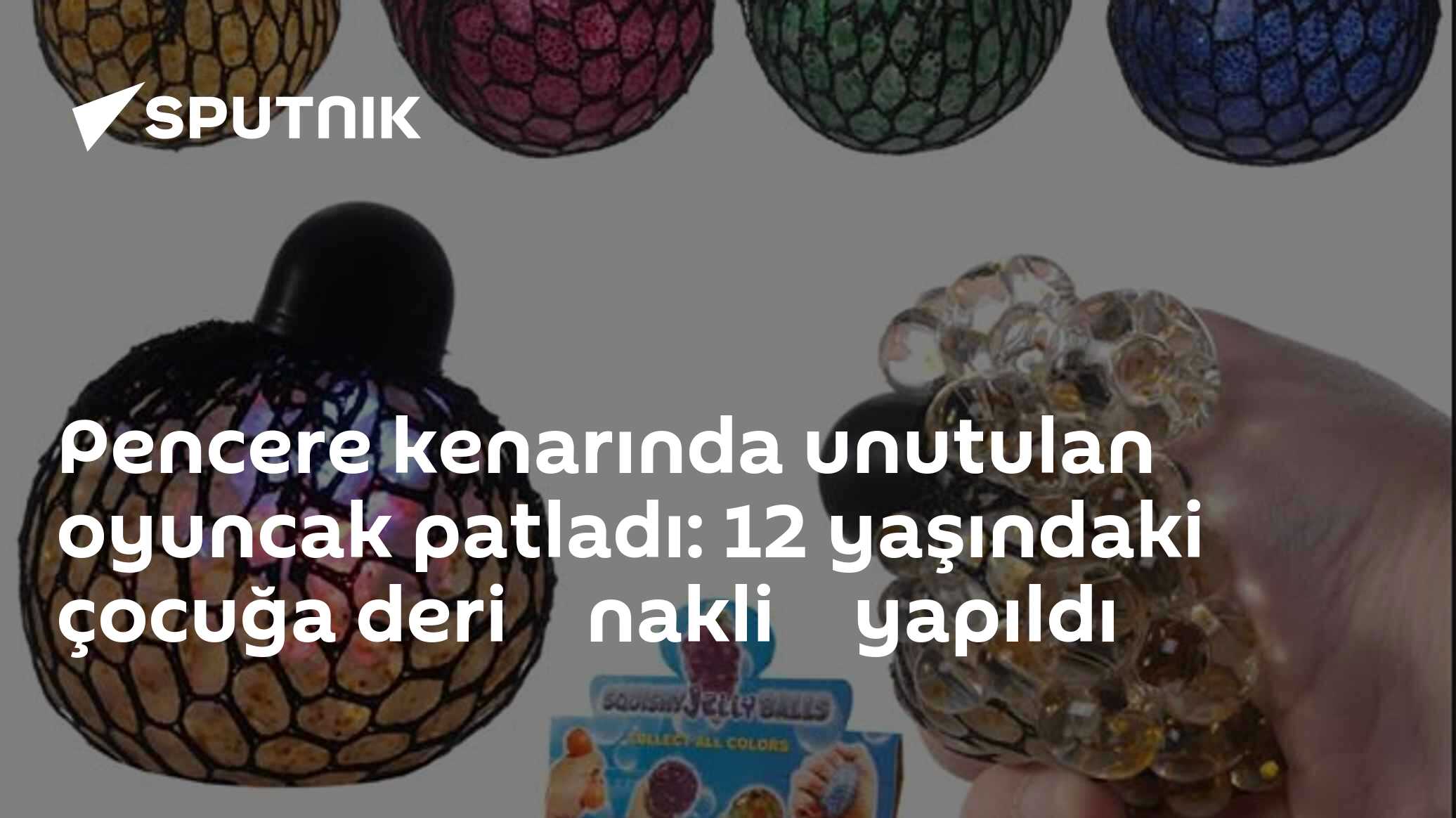 Pencere kenarında unutulan oyuncak patladı: 12 yaşındaki çocuğa deri nakli yapıldı