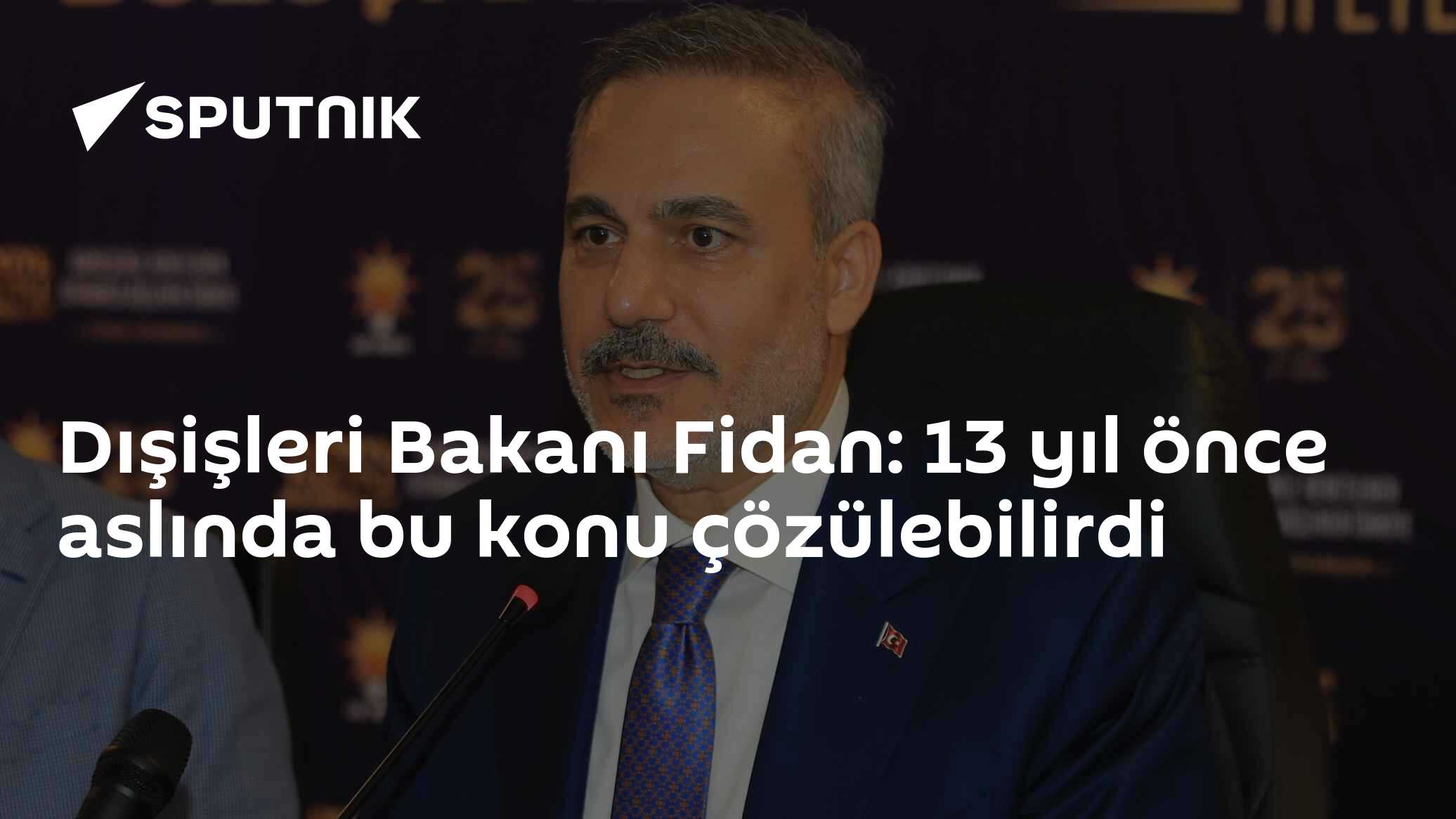 Dışişleri Bakanı Fidan: 13 yıl önce aslında bu konu çözülebilirdi