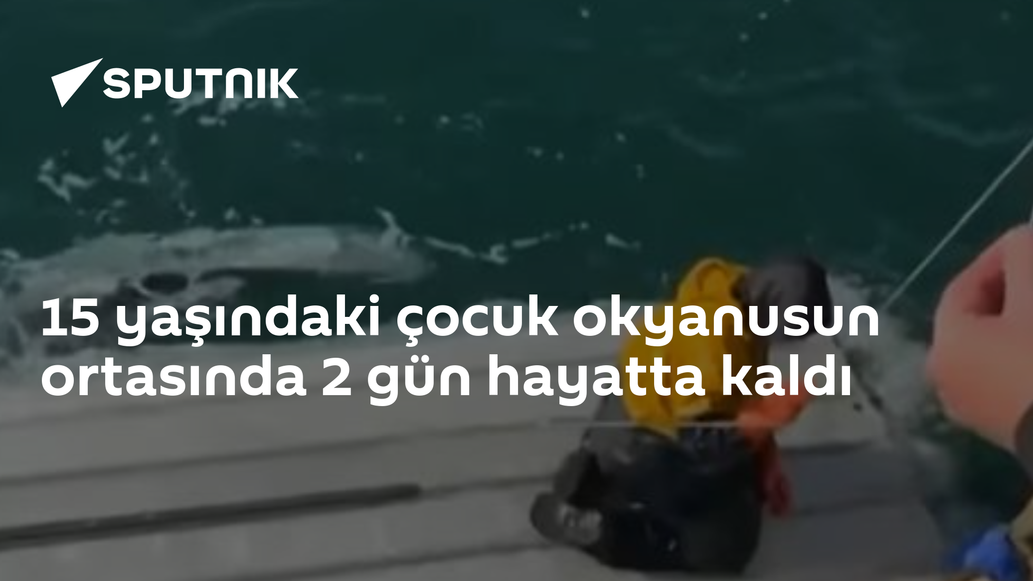 15 yaşındaki çocuk okyanusun ortasında 2 gün hayatta kaldı