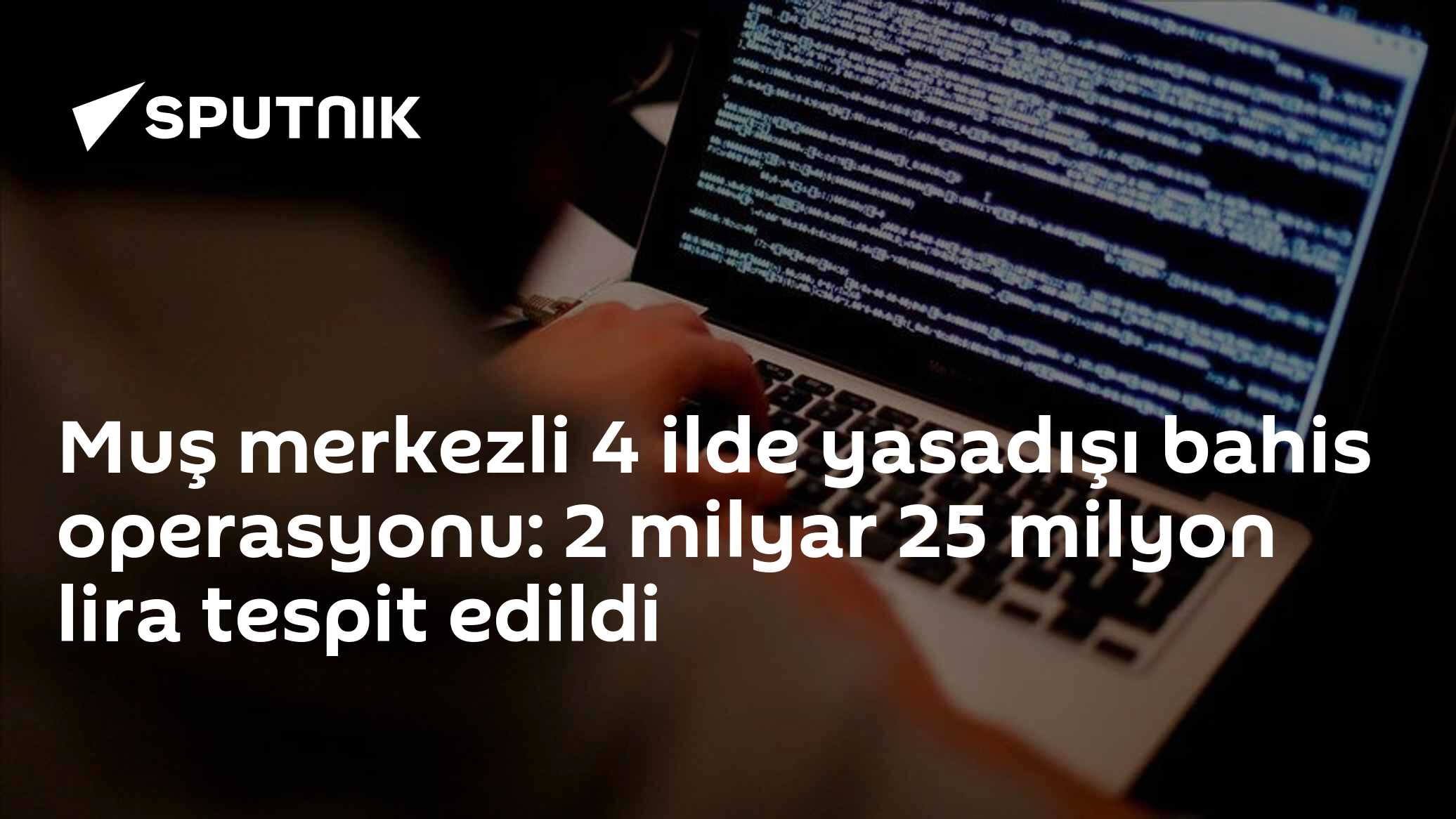 Muş merkezli 4 ilde yasadışı bahis operasyonu: 2 milyar 25 milyon lira tespit edildi