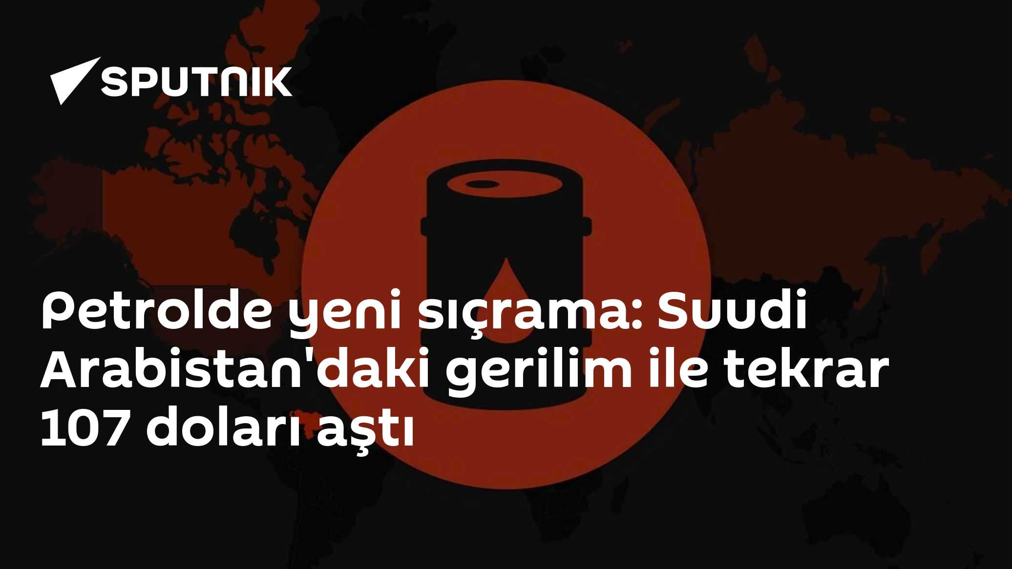 Petrolde yeni sıçrama: Suudi Arabistan'daki gerilim ile tekrar 107 doları aştı