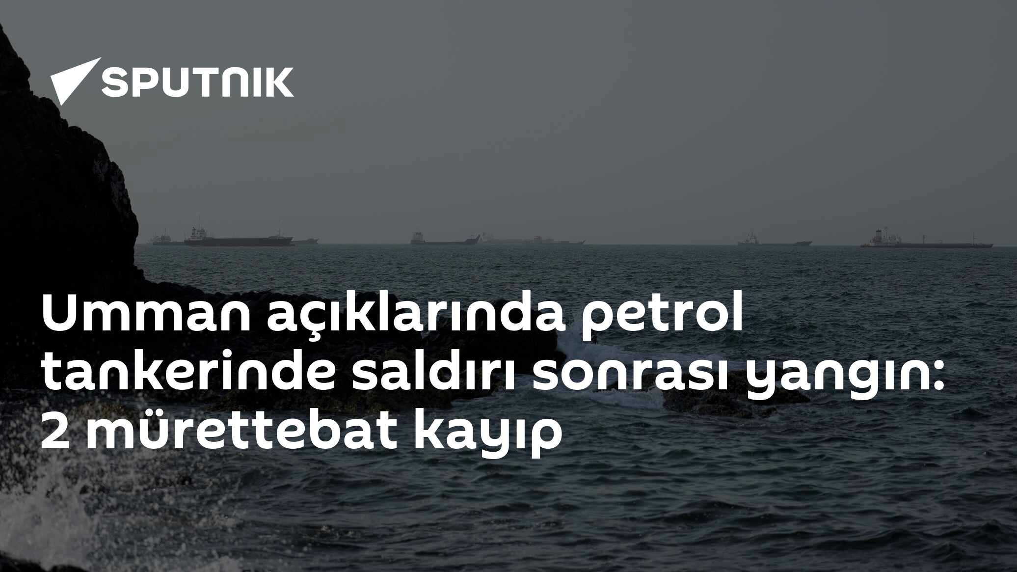 Umman açıklarında petrol tankerinde saldırı sonrası yangın: 2 mürettebat kayıp
