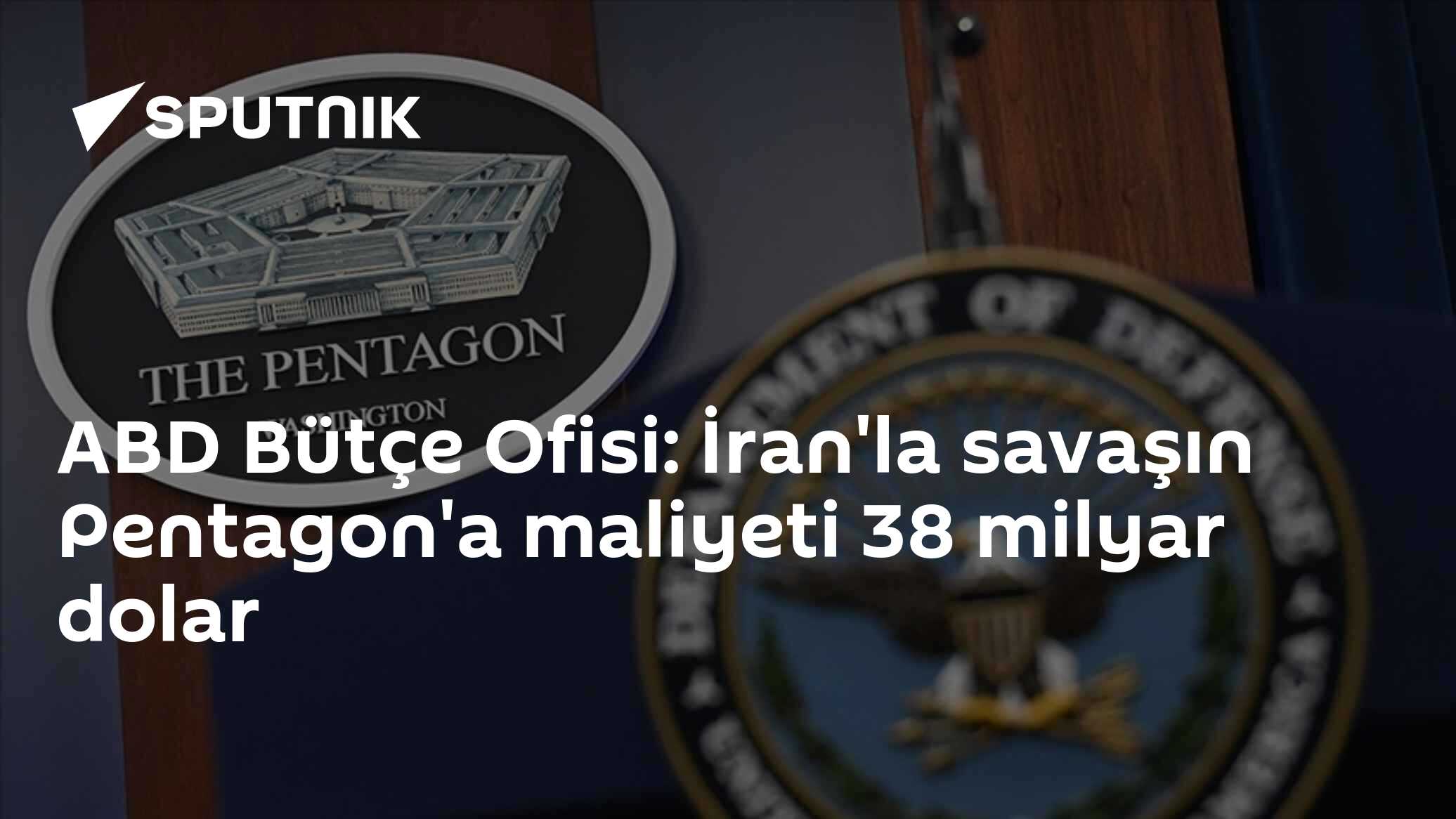 ABD Bütçe Ofisi: İran'la savaşın Pentagon'a maliyeti 38 milyar dolar