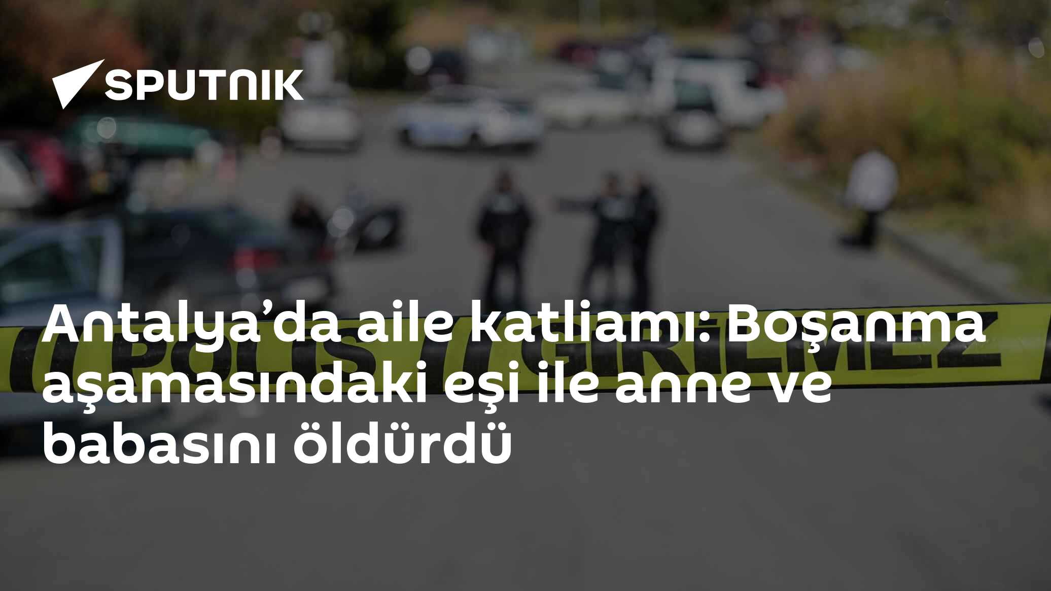 Antalya’da aile katliamı: Boşanma aşamasındaki eşi ile anne ve babasını öldürdü