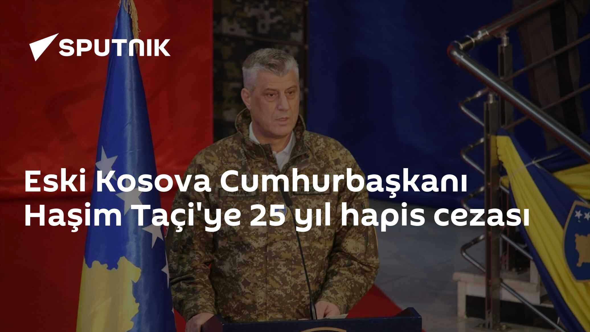 Eski Kosova Cumhurbaşkanı Haşim Taçi'ye 25 yıl hapis cezası