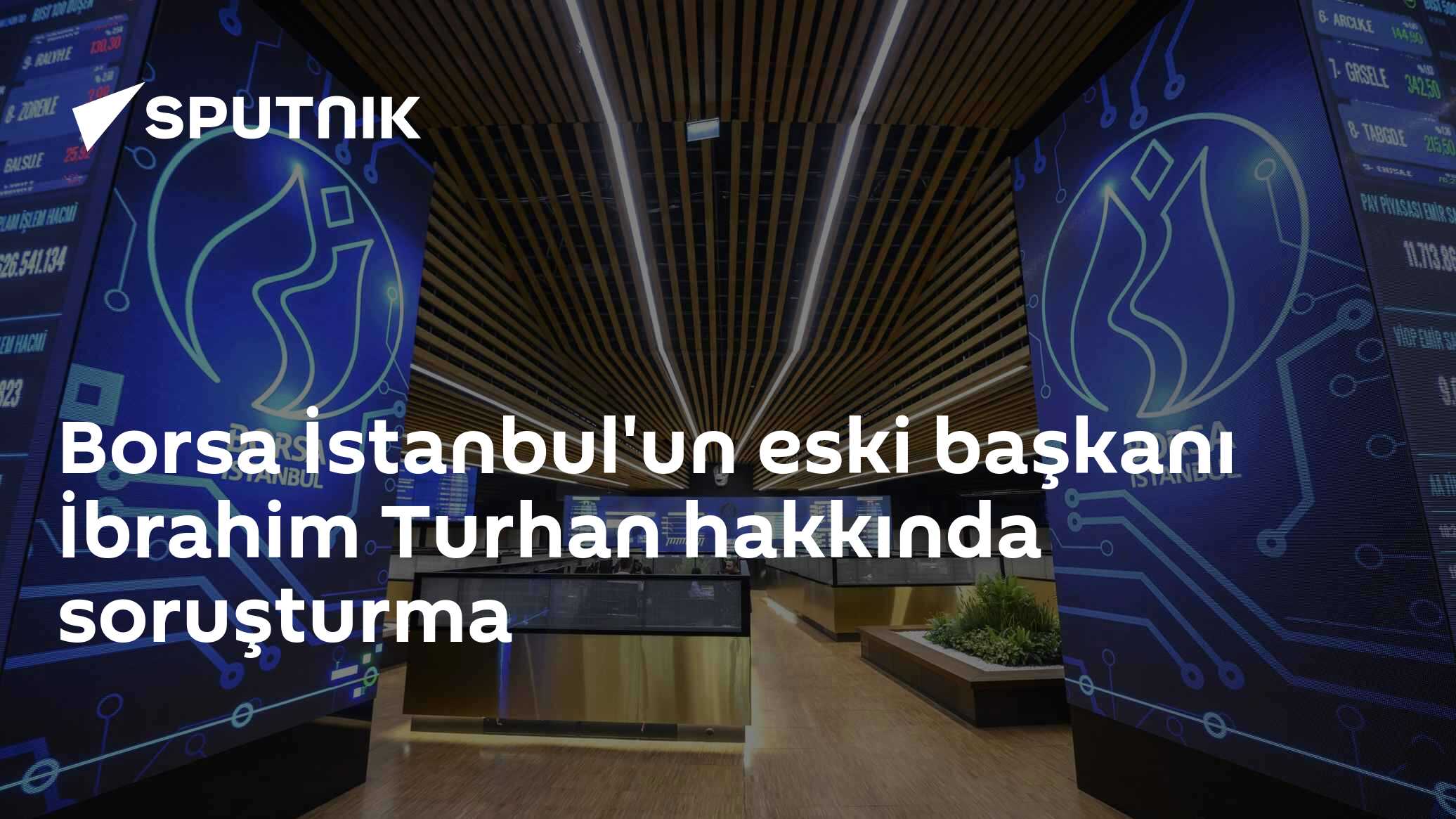 Borsa İstanbul'un eski başkanı İbrahim Turhan hakkında soruşturma