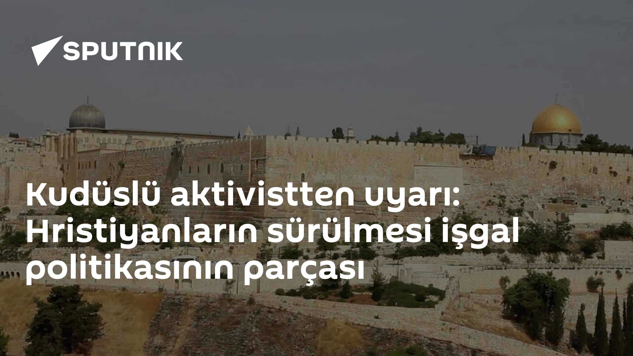 Kudüslü aktivistten uyarı: Hristiyanların sürülmesi işgal politikasının parçası