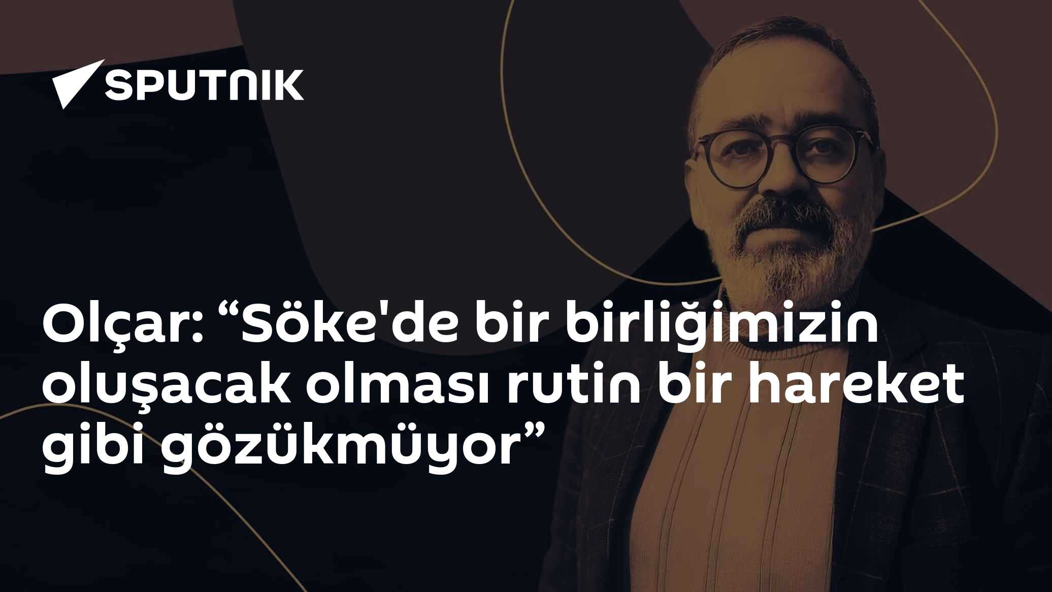 Olçar: “Söke'de bir birliğimizin oluşacak olması rutin bir hareket gibi gözükmüyor”