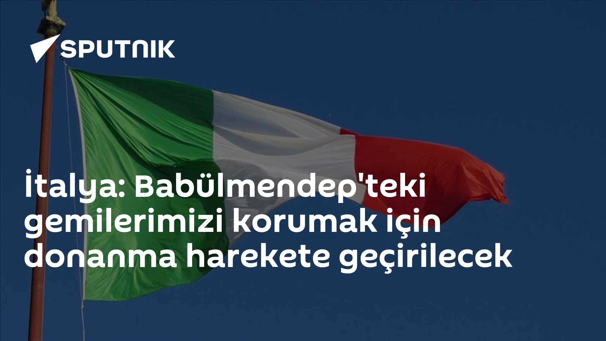 İtalya: Babülmendep'teki gemilerimizi korumak için donanma harekete geçirilecek