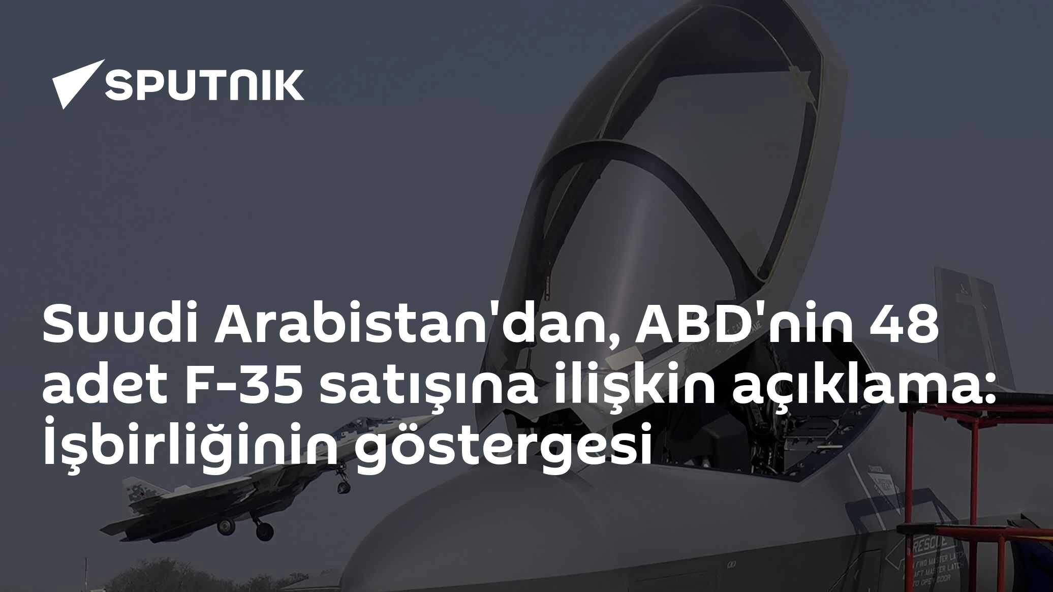 Suudi Arabistan'dan, ABD'nin 48 adet F-35 satışına ilişkin açıklama: İşbirliğinin göstergesi