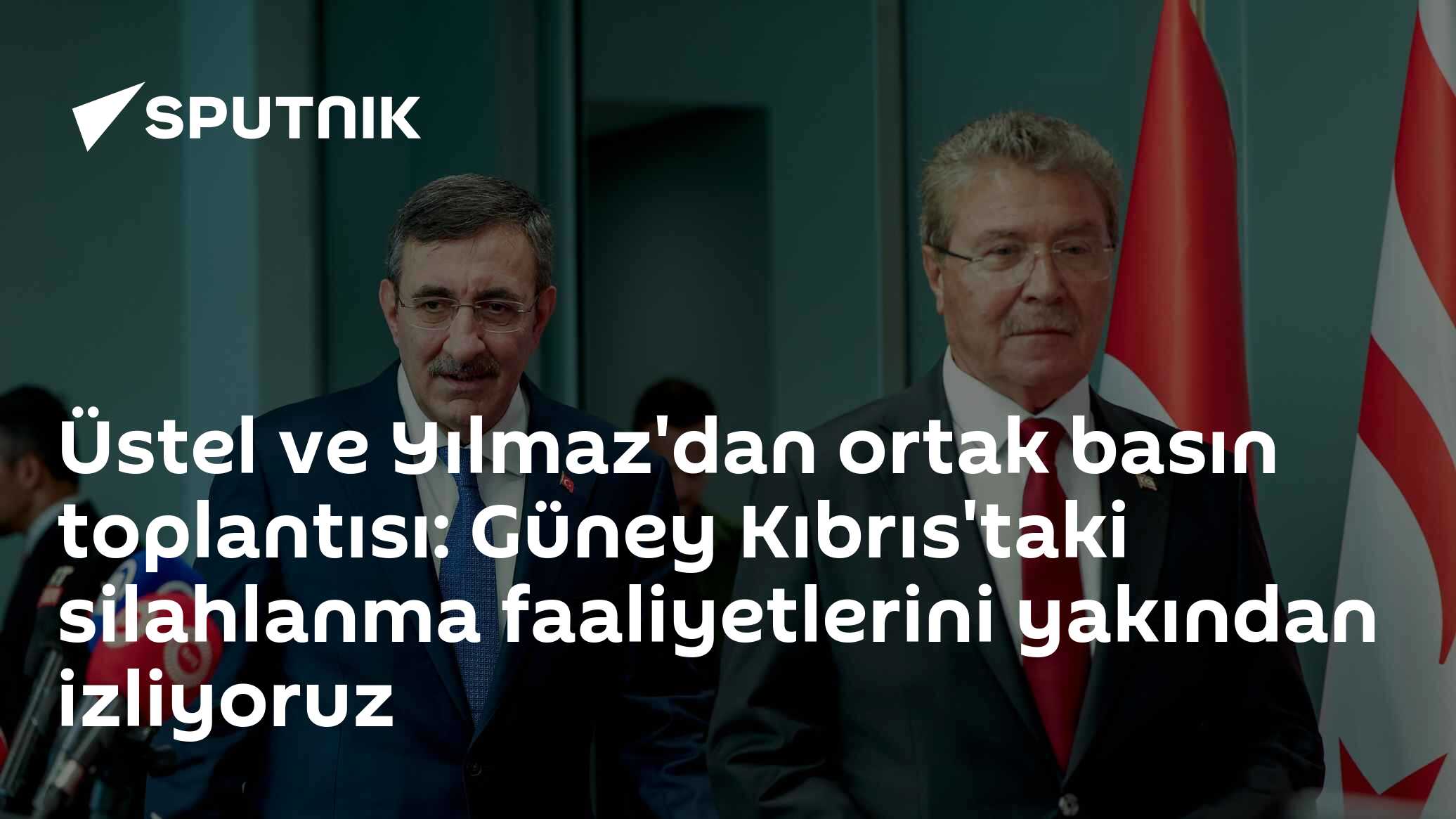 Üstel ve Yılmaz'dan ortak basın toplantısı: Güney Kıbrıs'taki silahlanma faaliyetlerini yakından izliyoruz