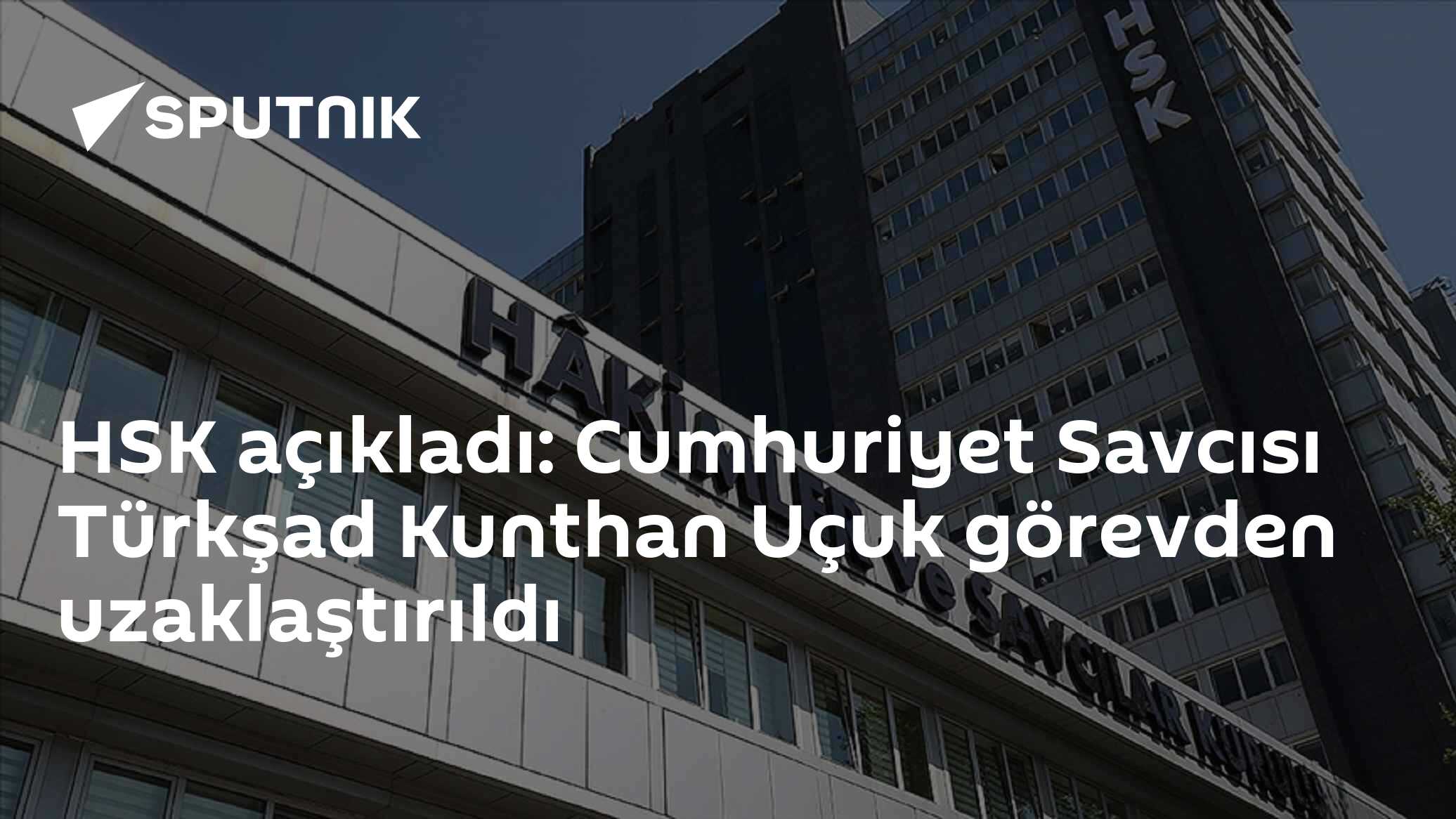 HSK açıkladı: Cumhuriyet Savcısı Türkşad Kunthan Uçuk görevden uzaklaştırıldı