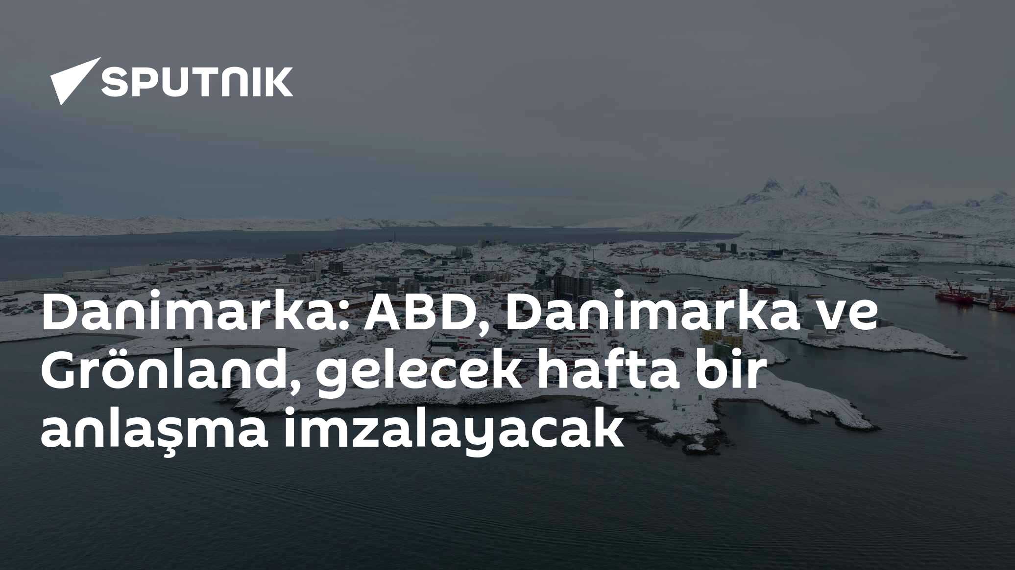 Danimarka: ABD, Danimarka ve Grönland, gelecek hafta bir anlaşma imzalayacak