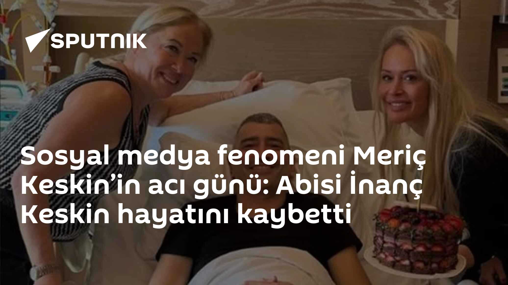 Sosyal medya fenomeni Meriç Keskin’in acı günü: Abisi İnanç Keskin hayatını kaybetti