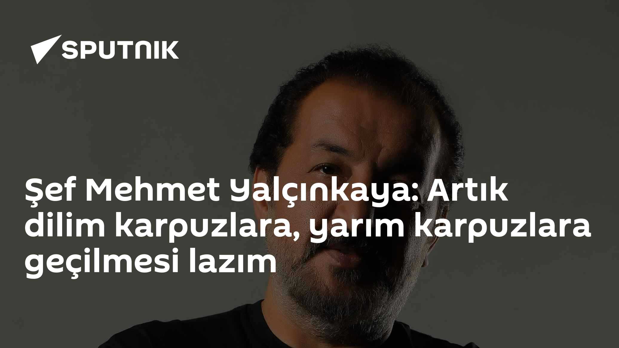 Şef Mehmet Yalçınkaya: Artık dilim karpuzlara, yarım karpuzlara ...