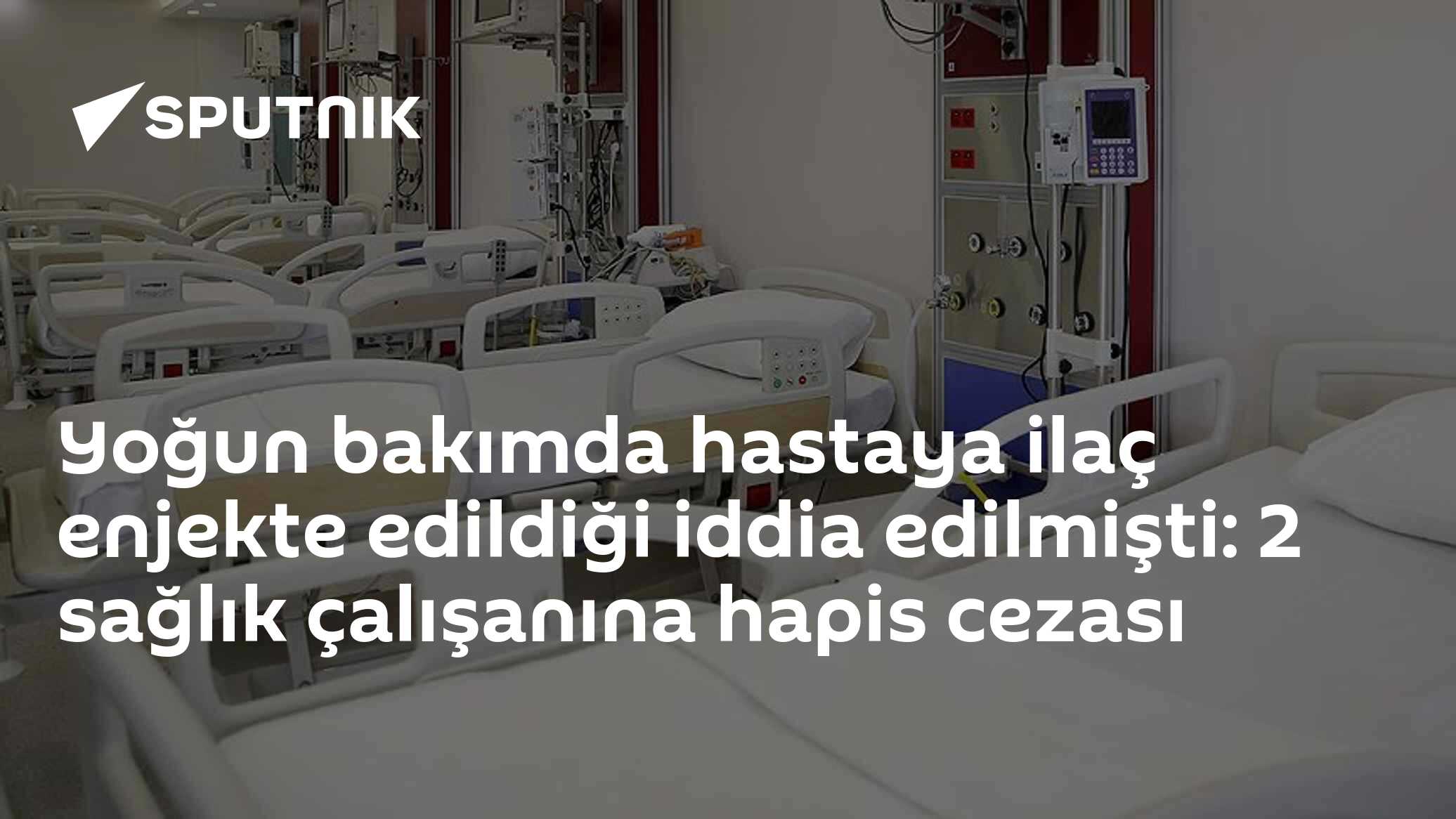 Yoğun bakımda hastaya ilaç enjekte edildiği iddia edilmişti: 2 sağlık çalışanına hapis cezası
