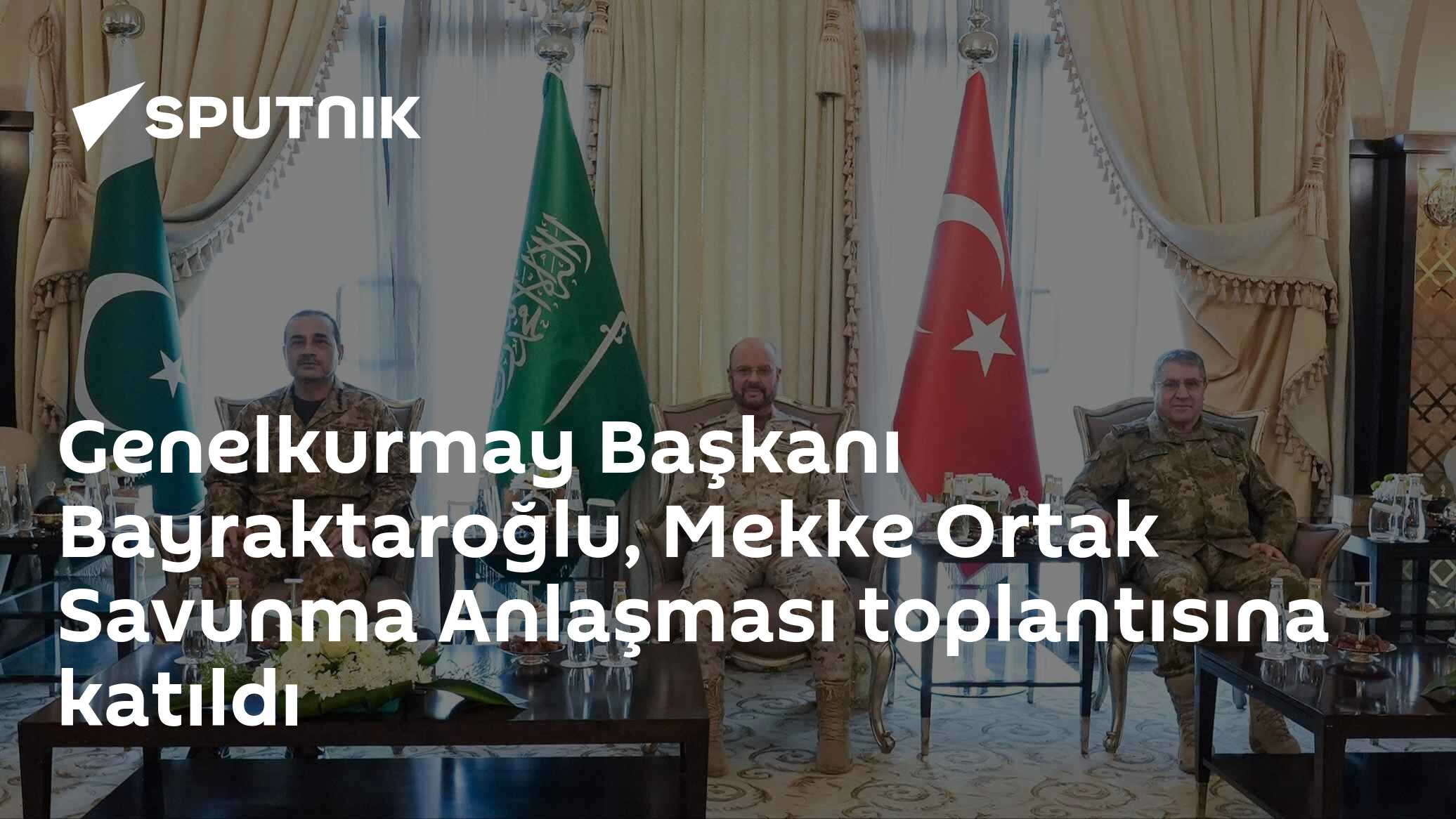 Genelkurmay Başkanı Bayraktaroğlu, Mekke Ortak Savunma Anlaşması toplantısına katıldı