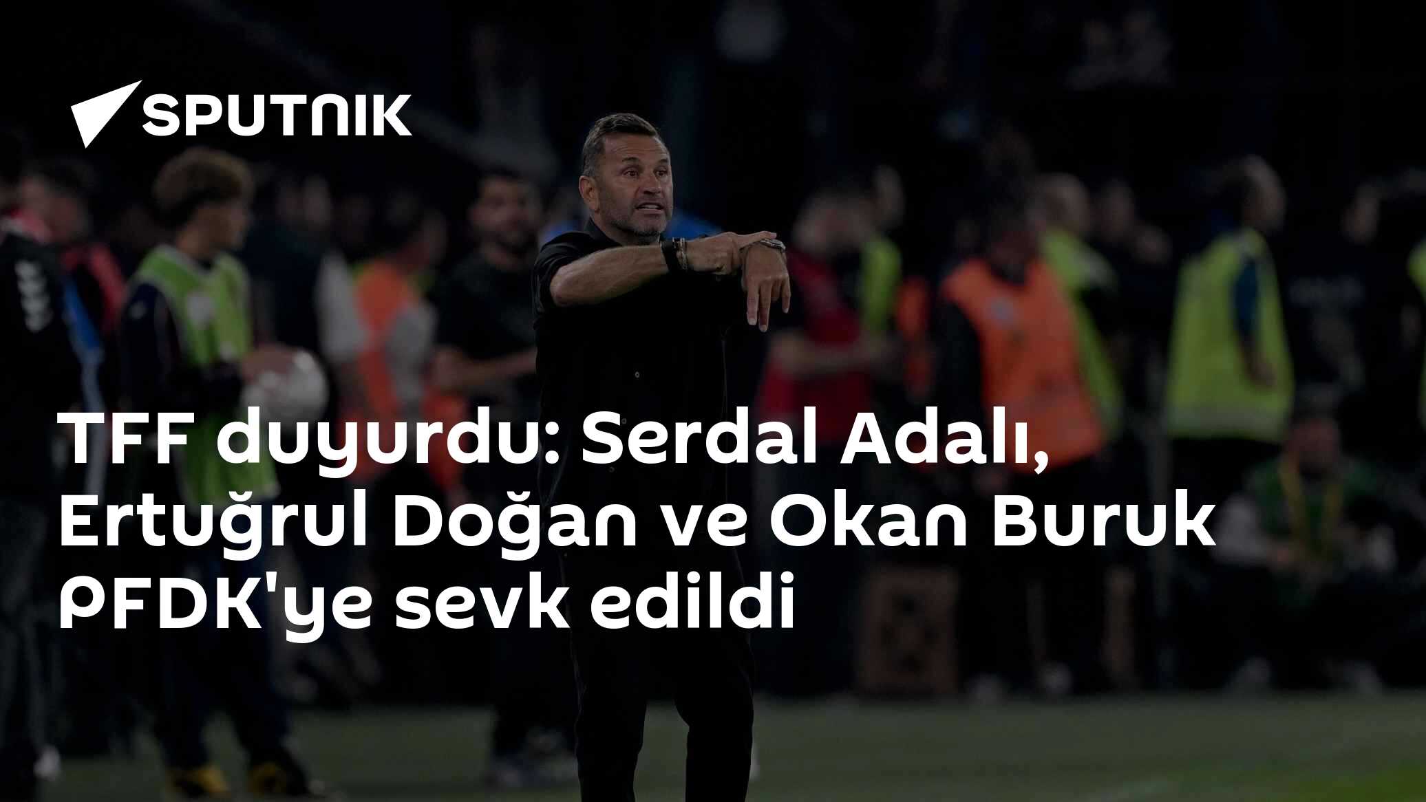 TFF duyurdu: Serdal Adalı, Ertuğrul Doğan ve Okan Buruk PFDK'ye sevk edildi
