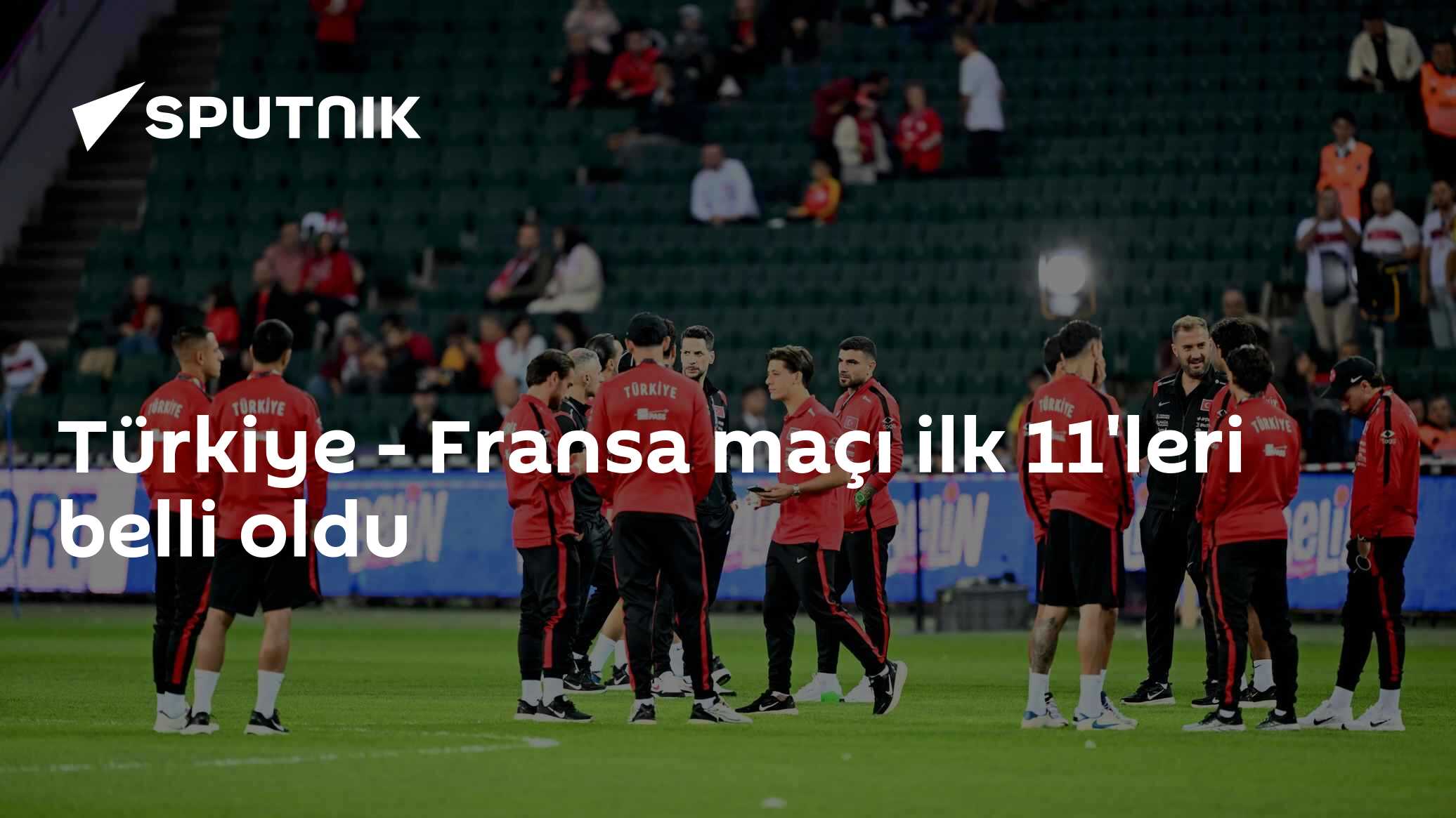 Türkiye - Fransa maçı ilk 11'leri belli oldu