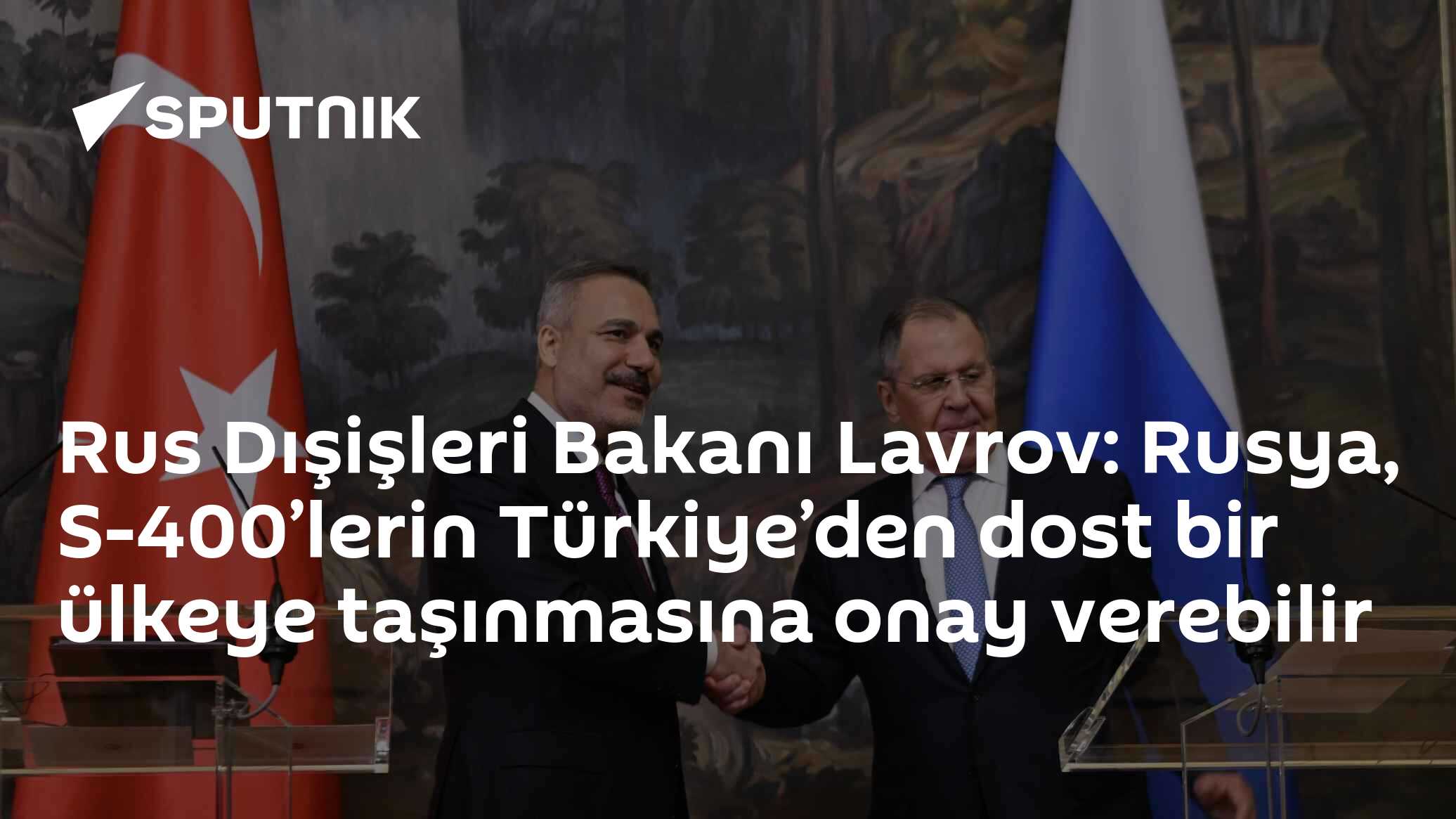 Rus Dışişleri Bakanı Lavrov: Rusya, S-400’lerin Türkiye’den dost bir ülkeye taşınmasına onay verebilir