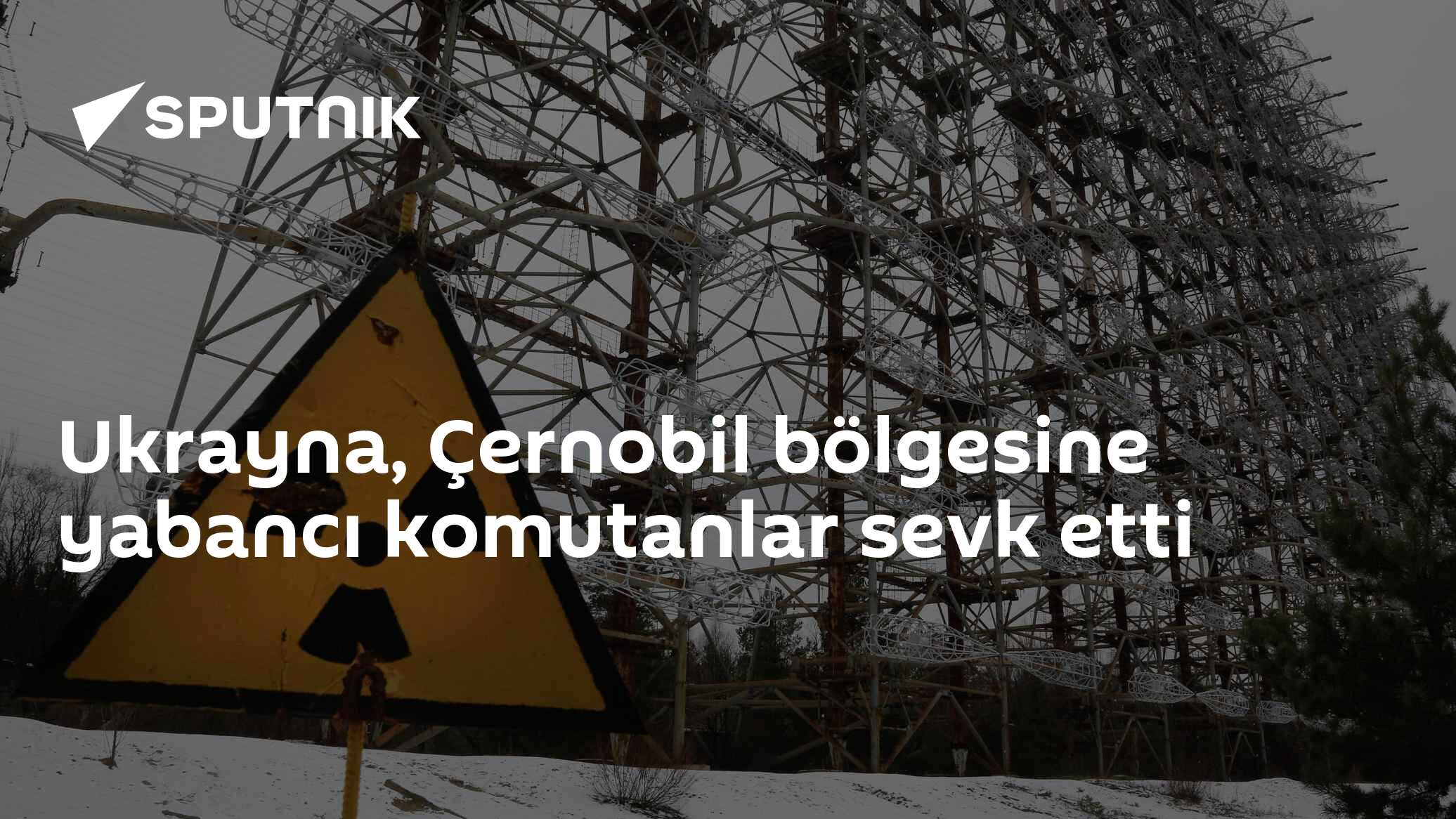 Ukrayna, Çernobil bölgesine yabancı komutanlar sevk etti