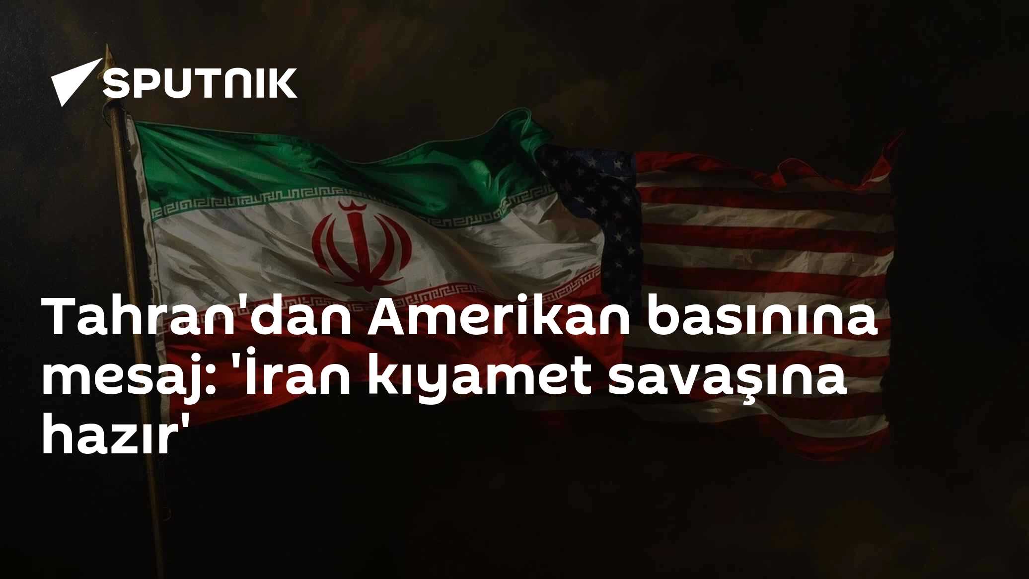 Tahran'dan Amerikan basınına mesaj: 'İran kıyamet savaşına hazır'